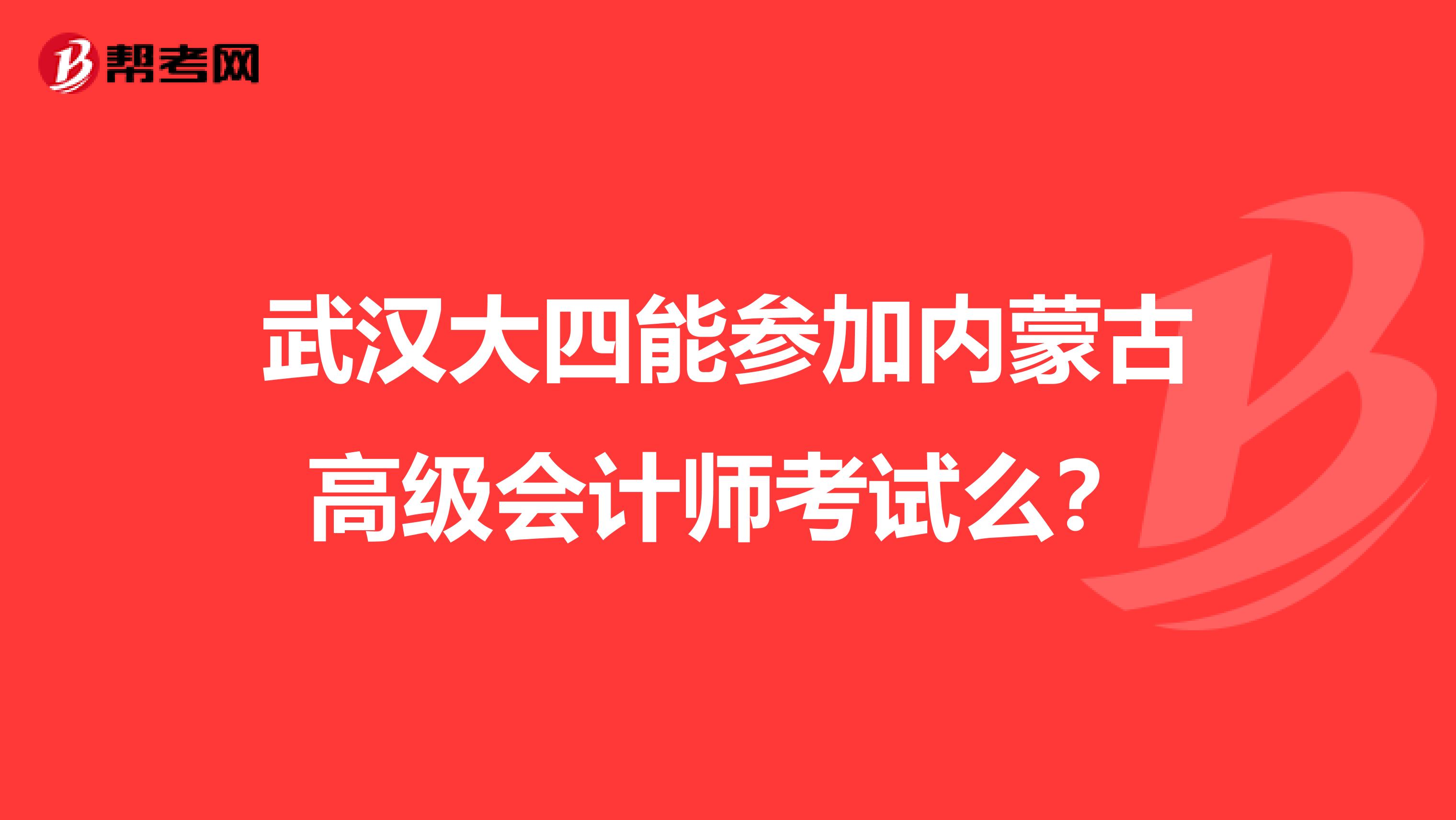 武漢大四能參加內蒙古高級會計師考試么？