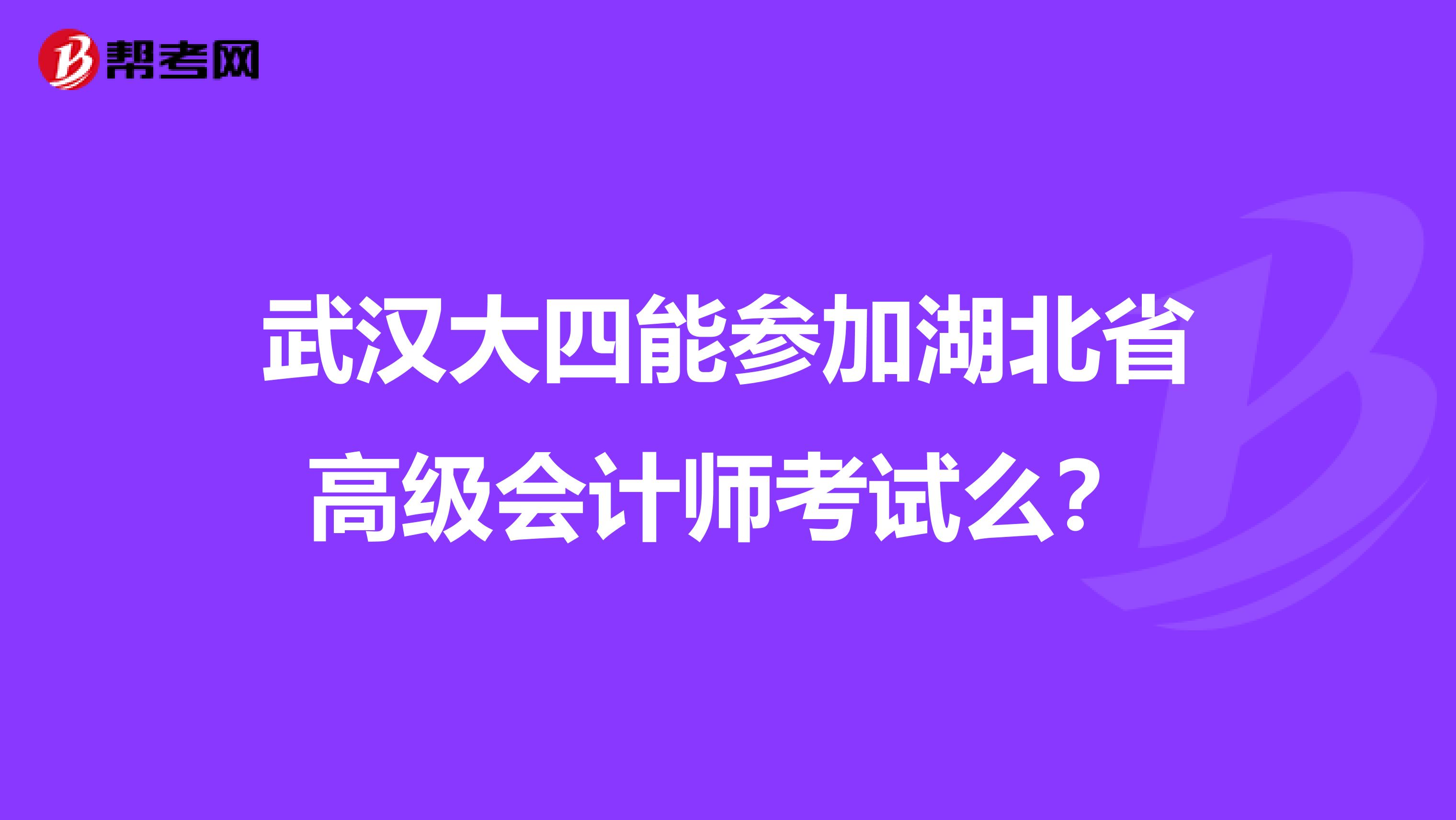 武汉大四能参加湖北省高级会计师考试么？