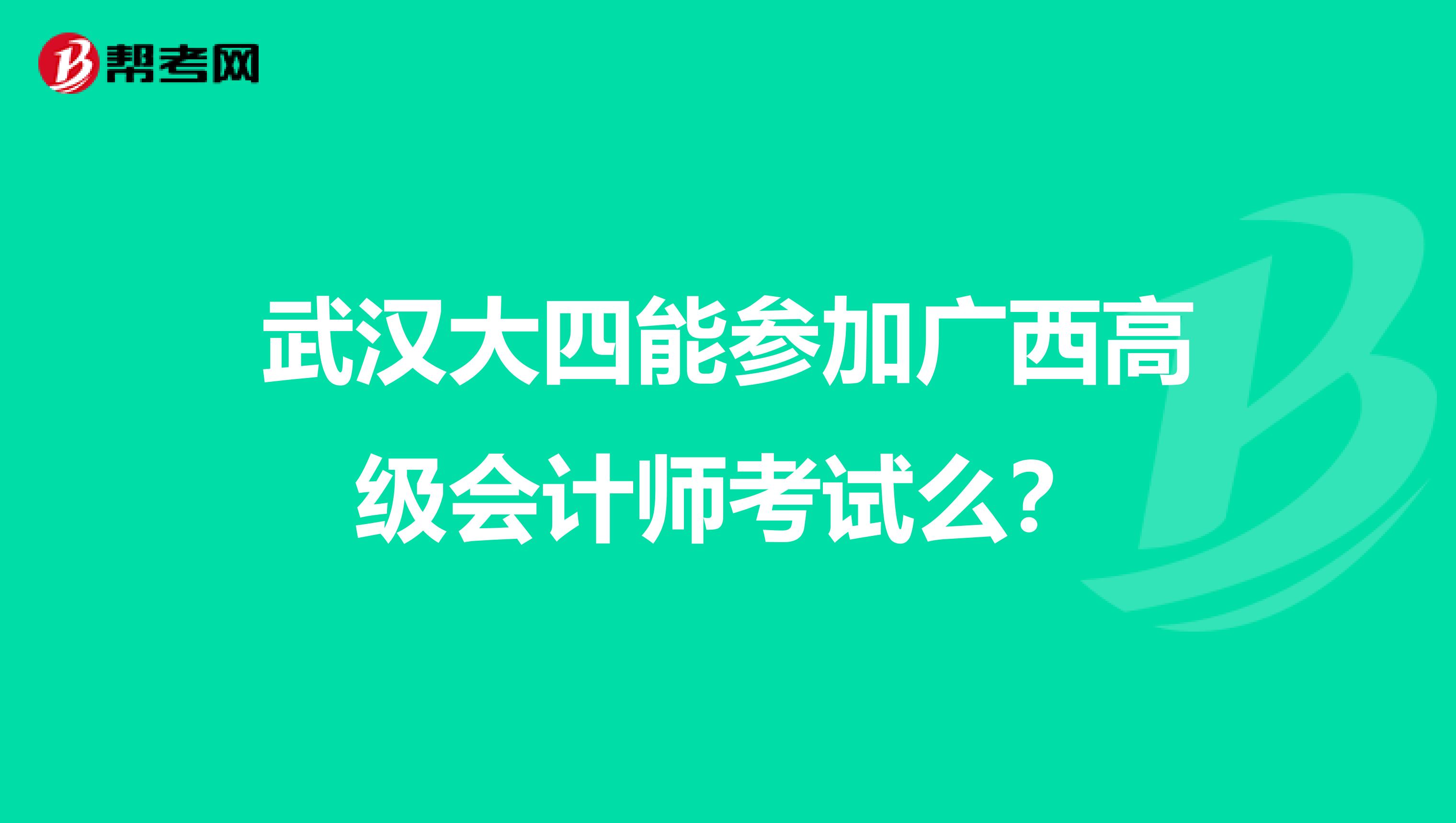 武漢大四能參加廣西高級會計師考試么？