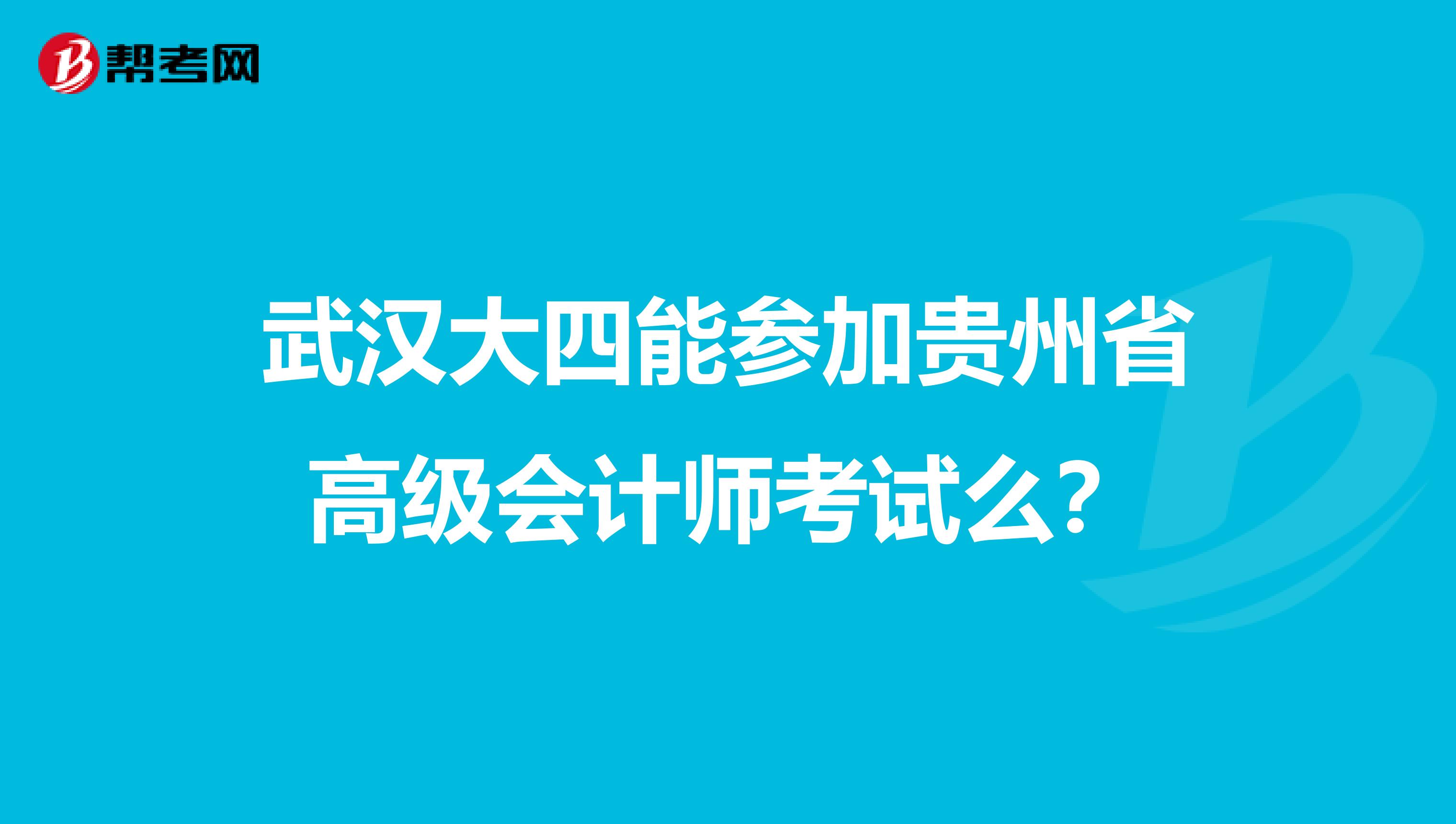 武漢大四能參加貴州省高級會計師考試么？