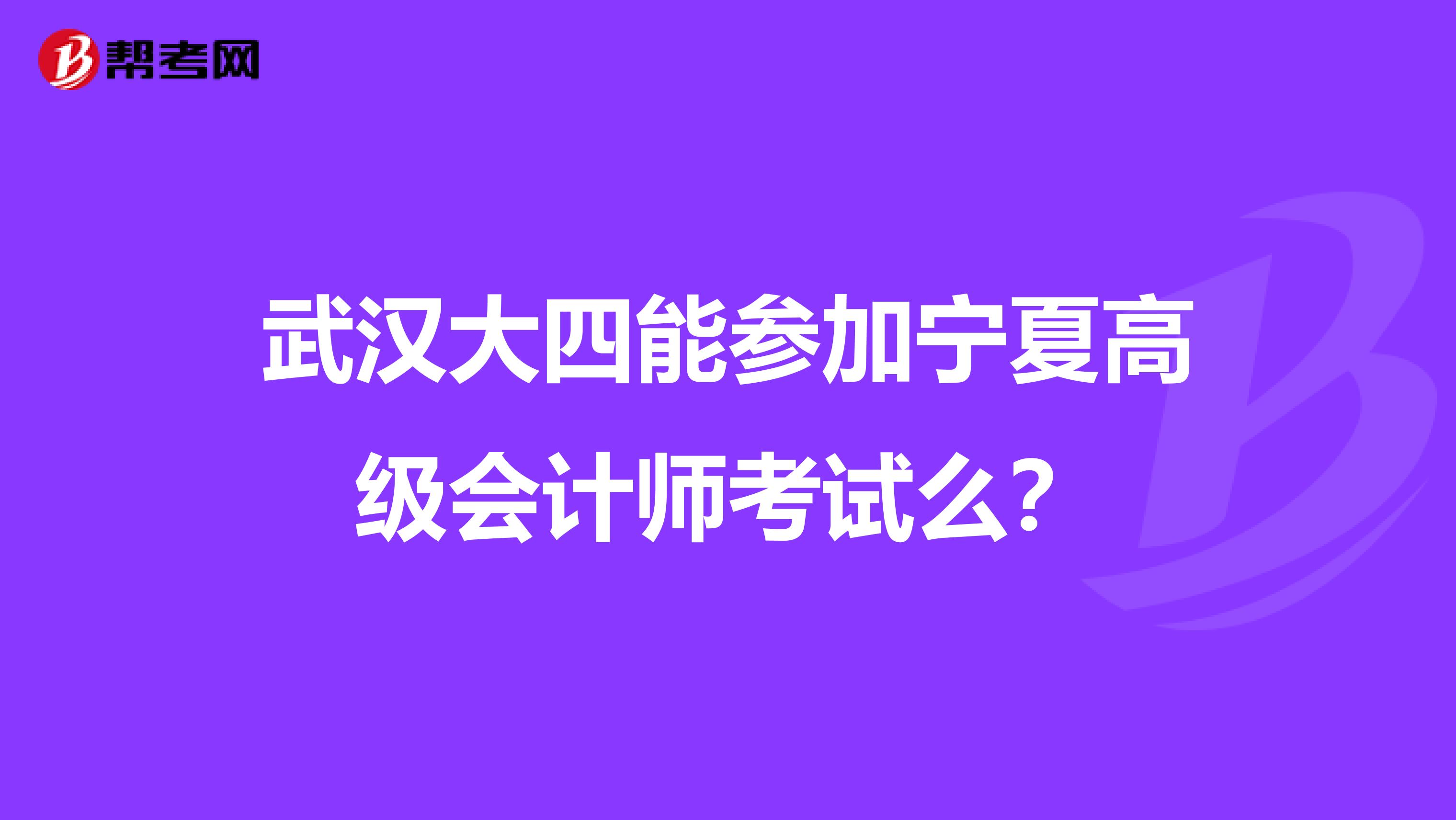 武漢大四能參加寧夏高級會計師考試么？