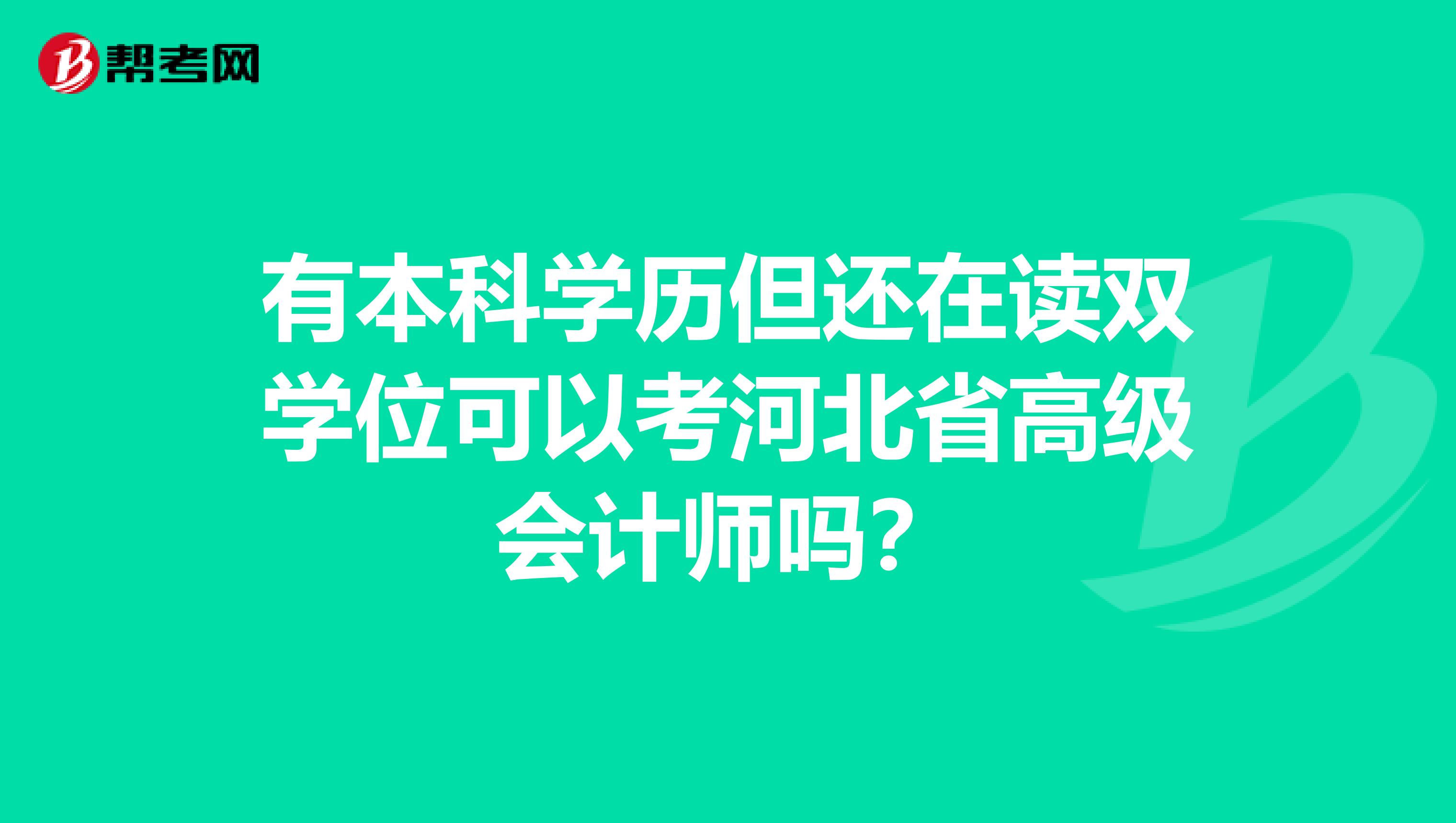 有本科学历但还在读双学位可以考河北省高级会计师吗？