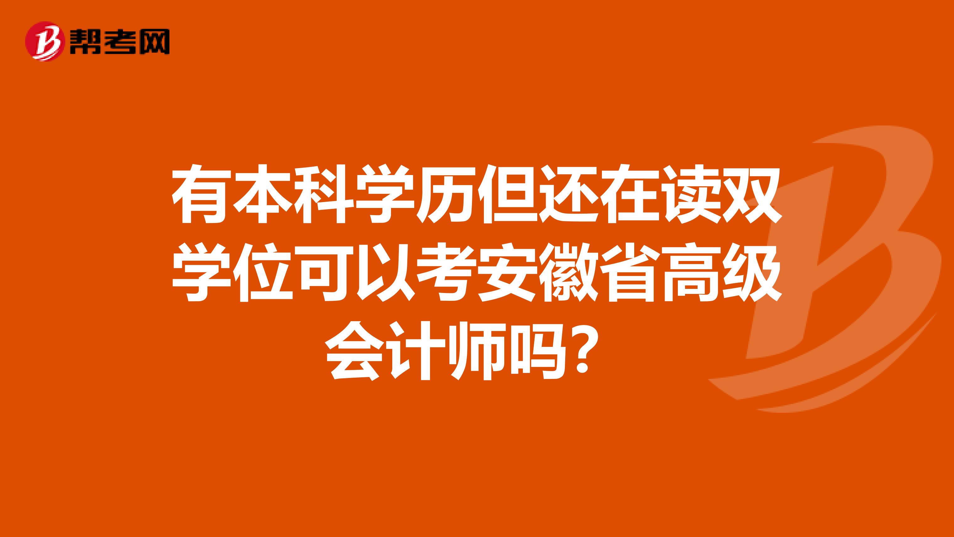 有本科学历但还在读双学位可以考安徽省高级会计师吗？