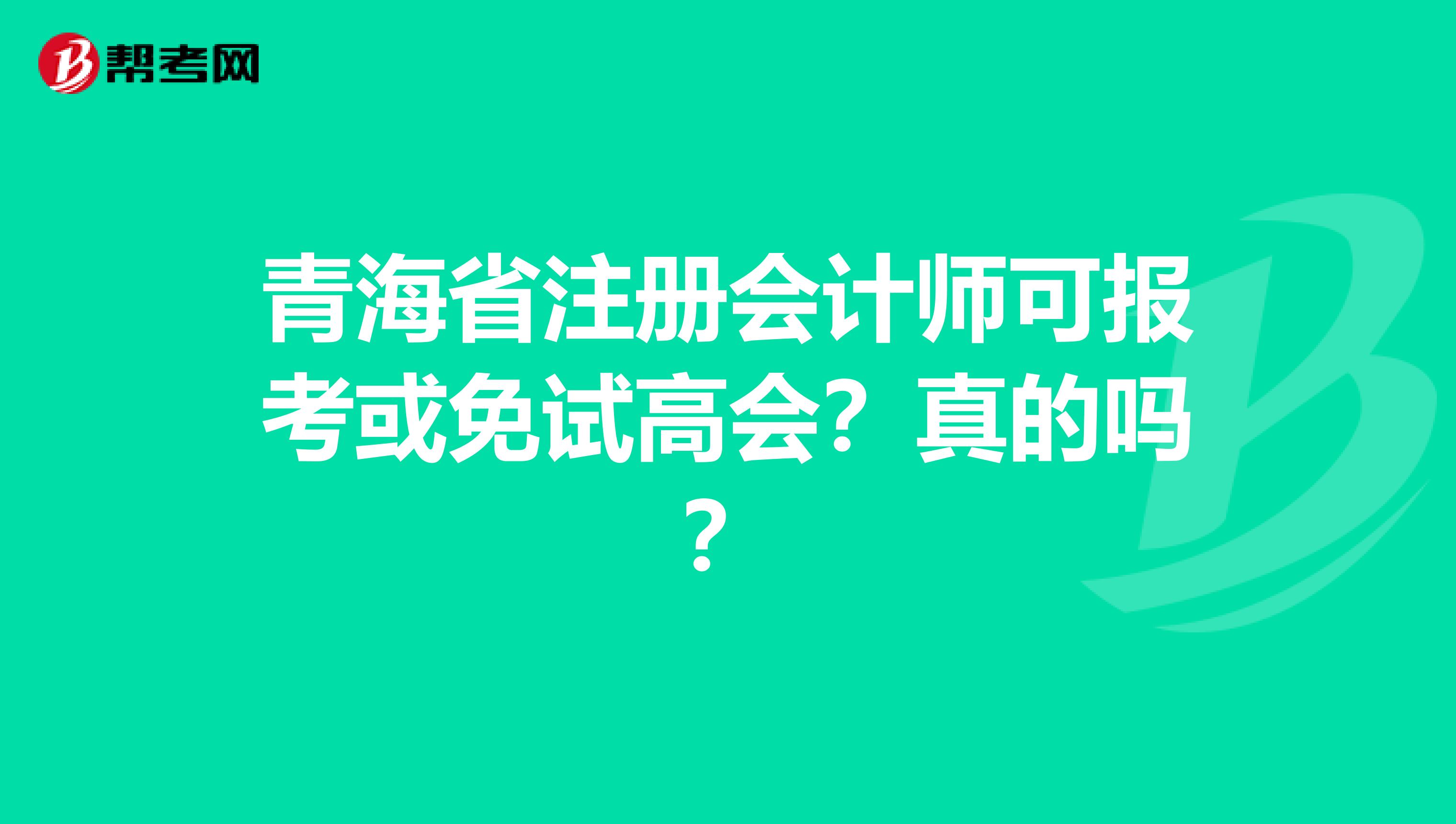 青海省注册会计师可报考或免试高会？真的吗？