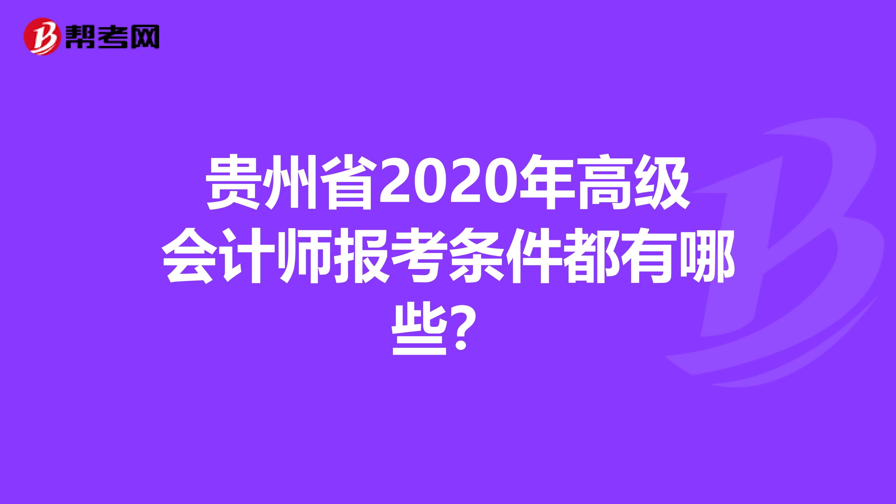 贵州省2020年高级会计师报考条件都有哪些？
