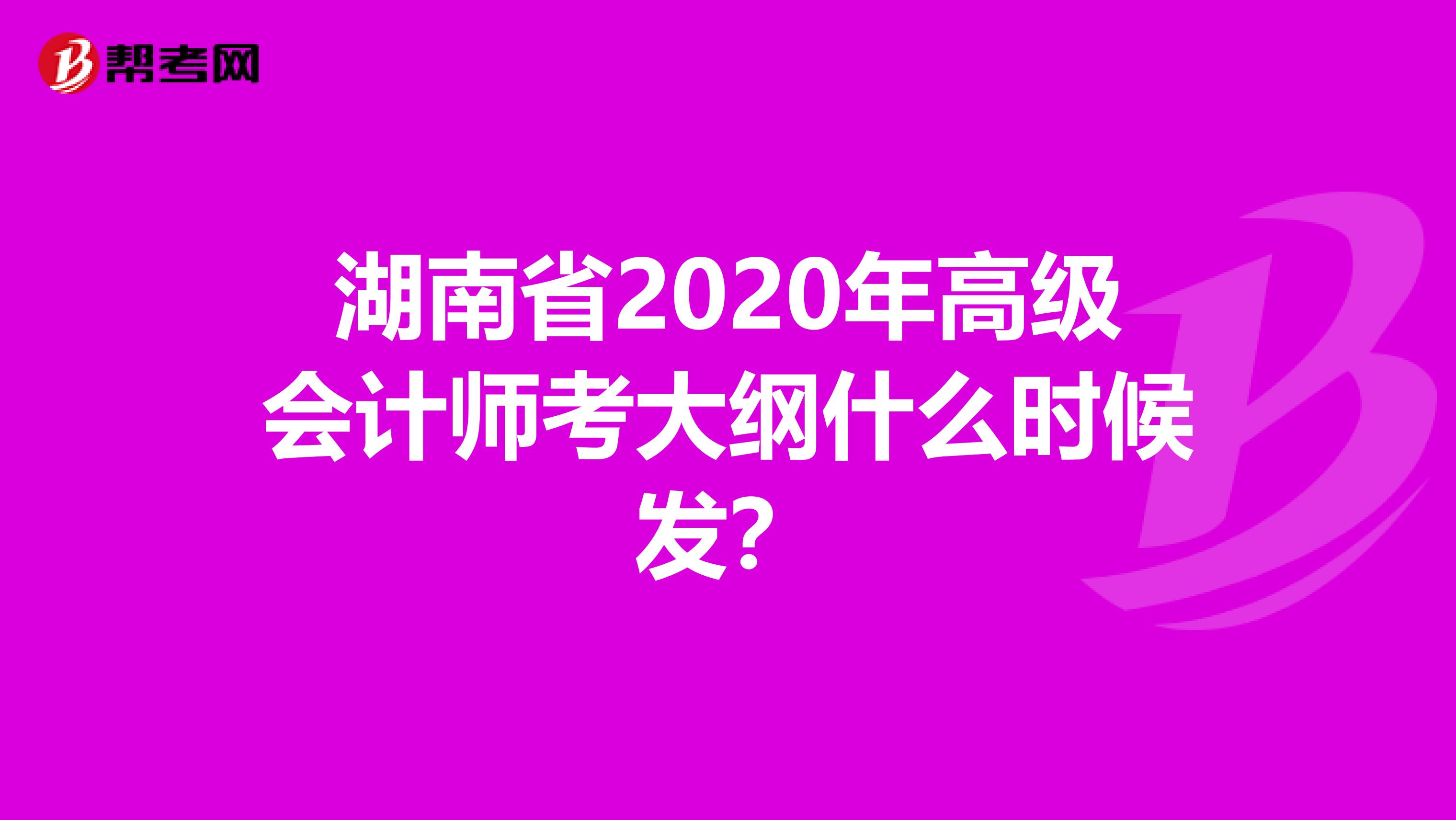 湖南省2020年高级会计师考大纲什么时候发？