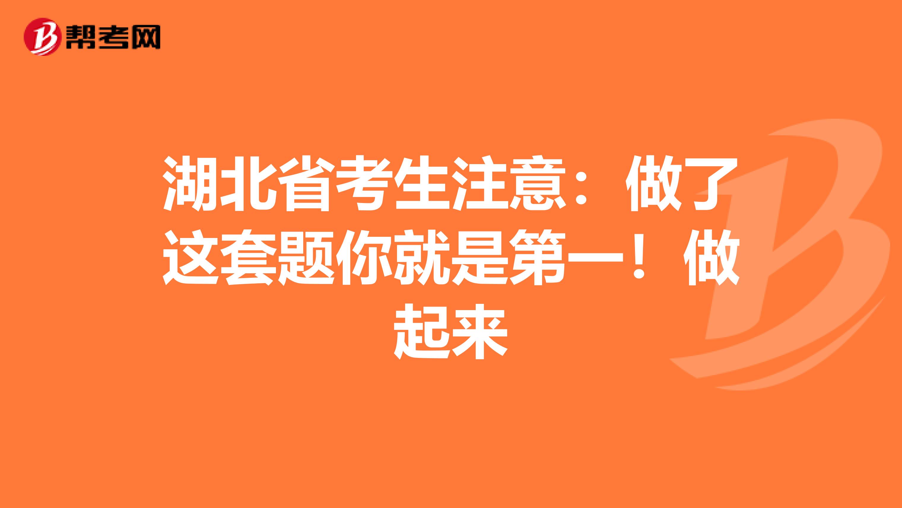 湖北省考生注意：做了这套题你就是第一！做起来