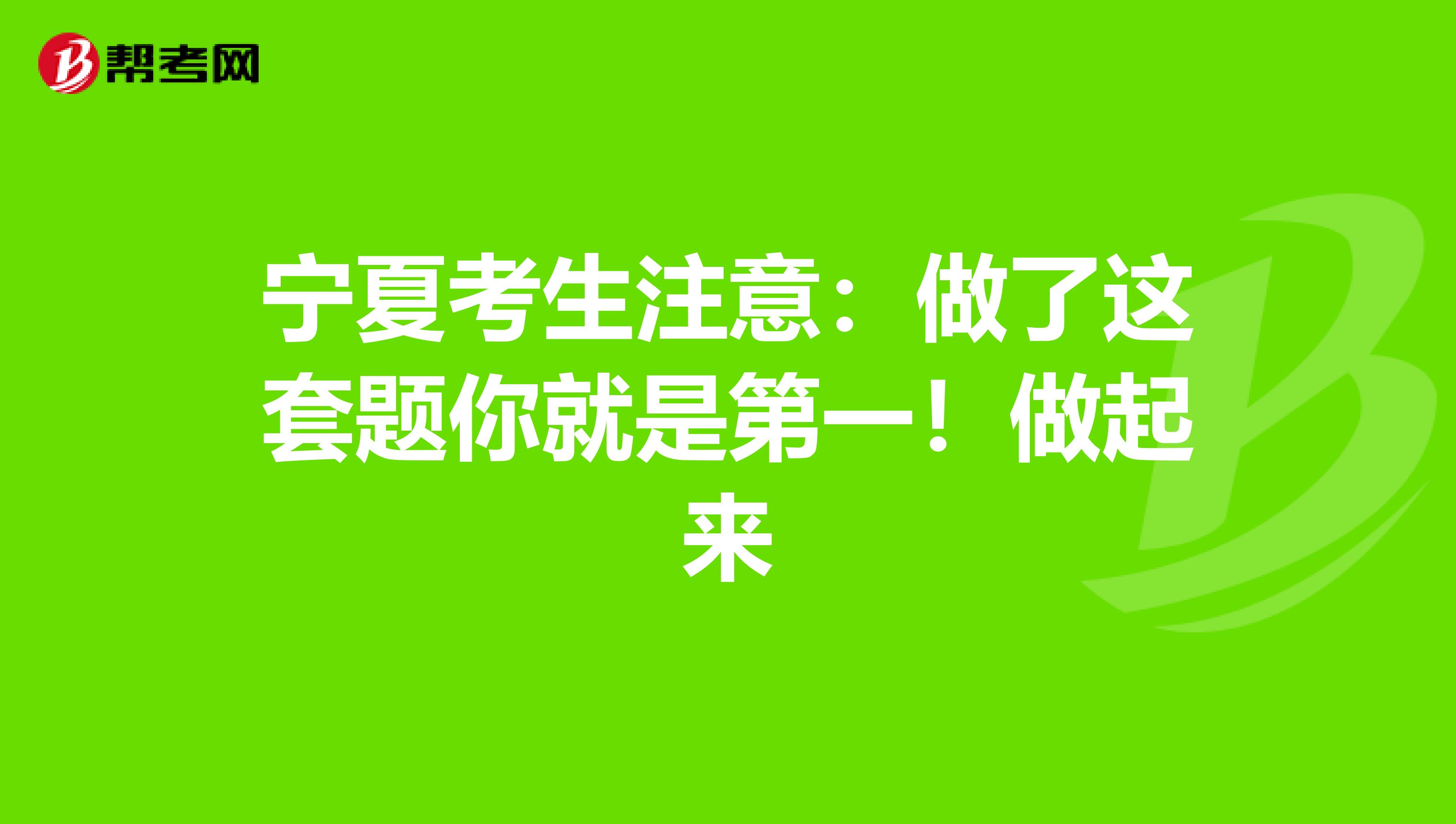 宁夏考生注意：做了这套题你就是第一！做起来