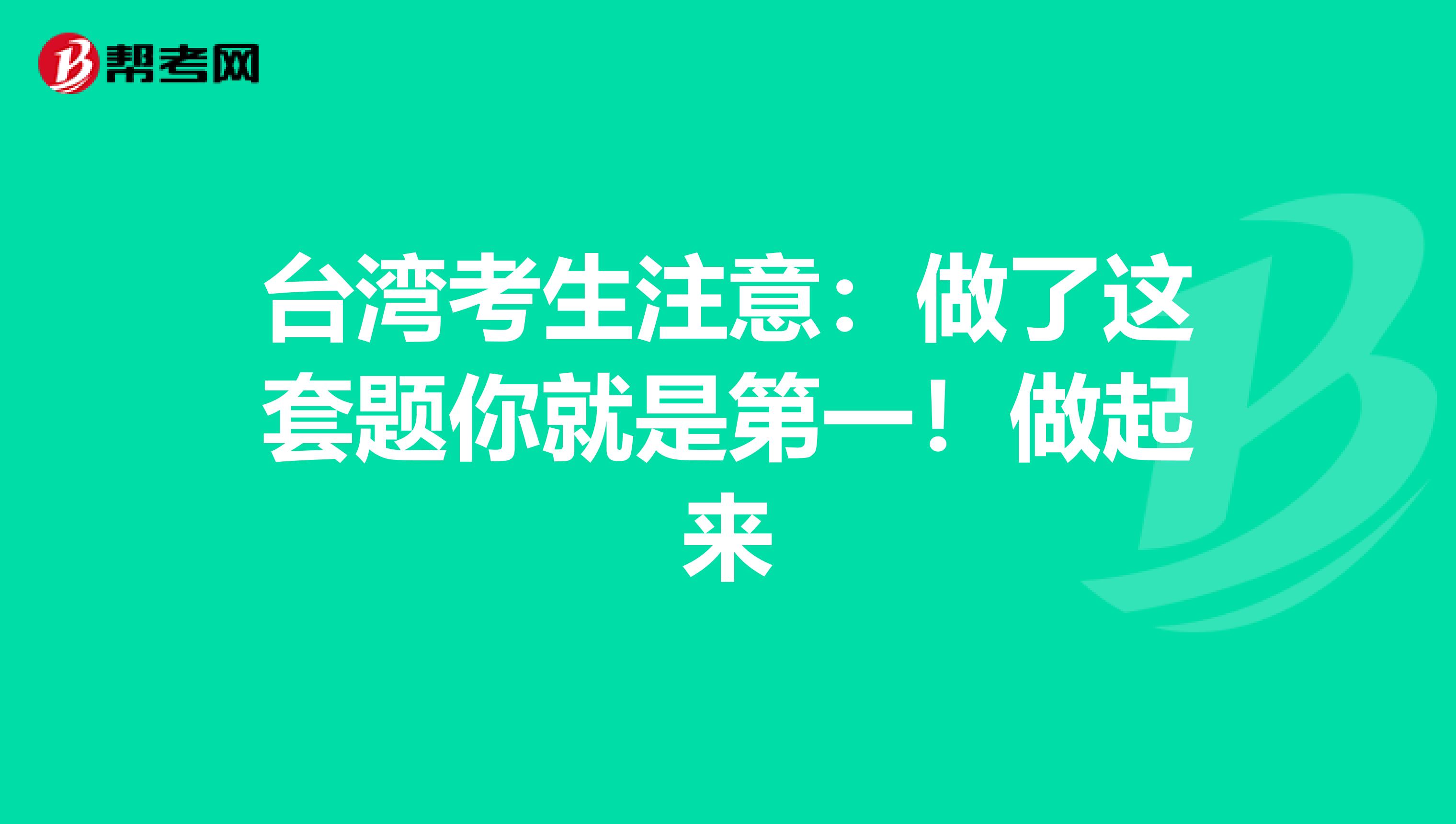 台湾考生注意：做了这套题你就是第一！做起来