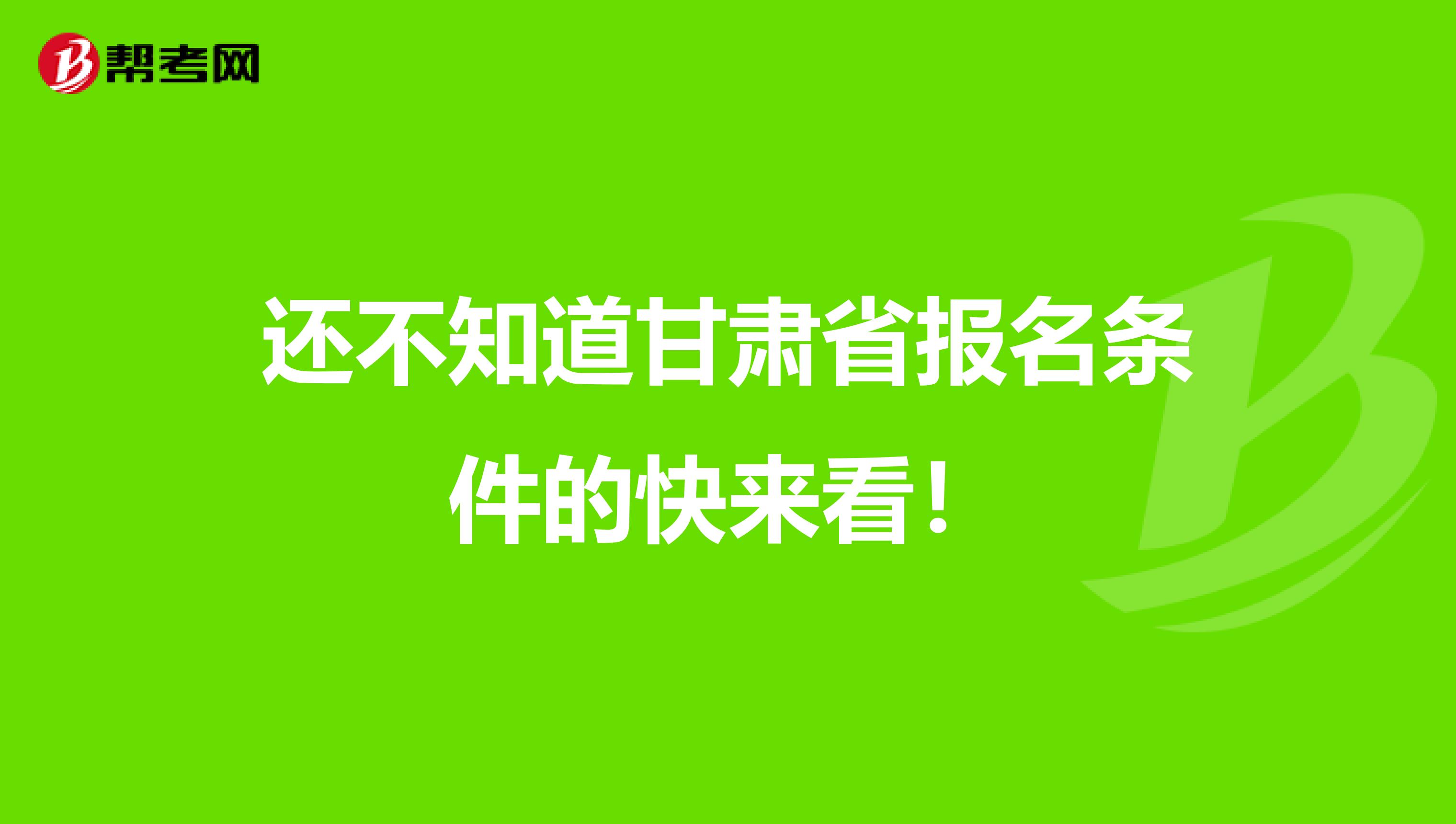 还不知道甘肃省报名条件的快来看！