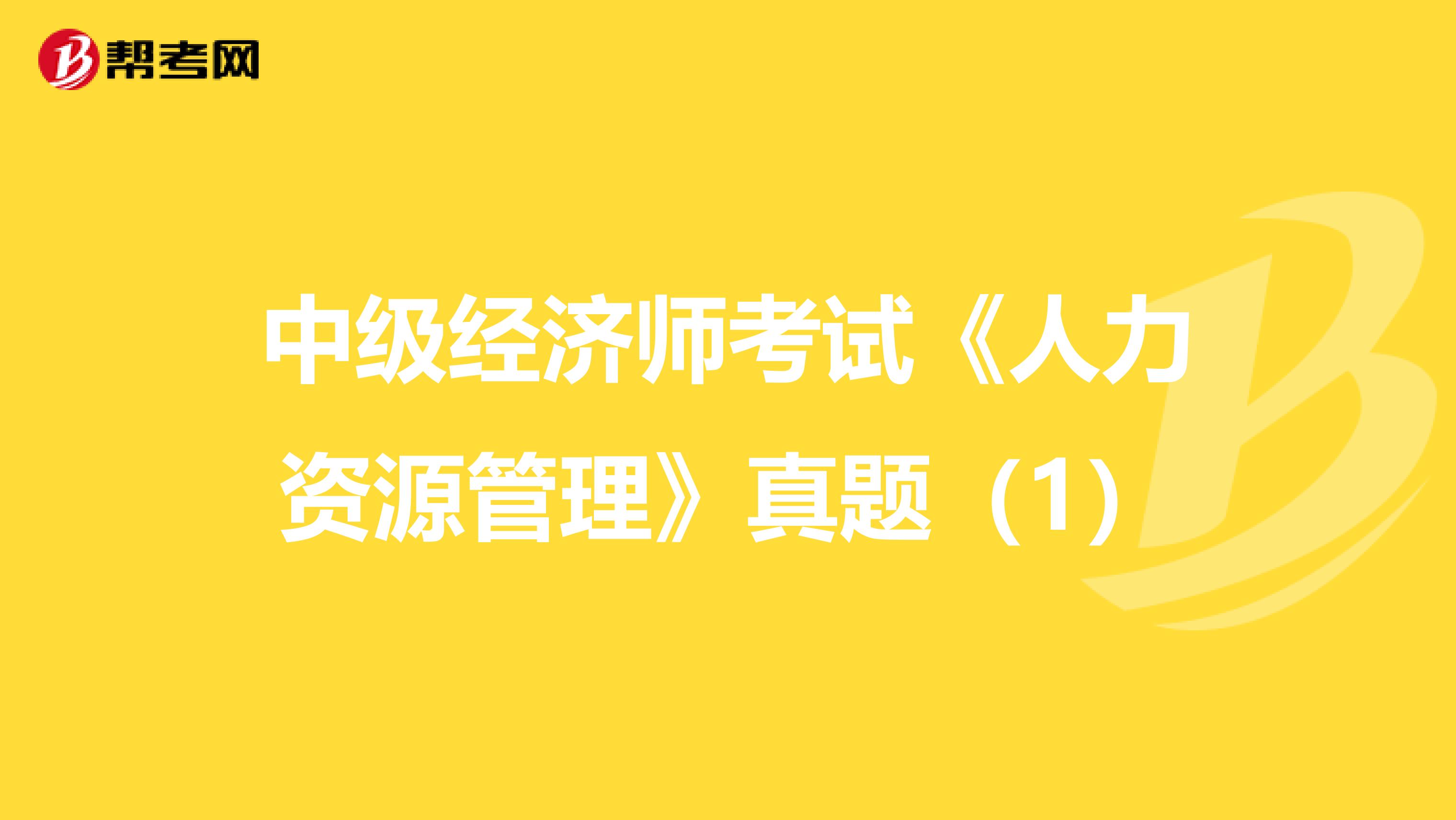 中级经济师考试《人力资源管理》真题（1）