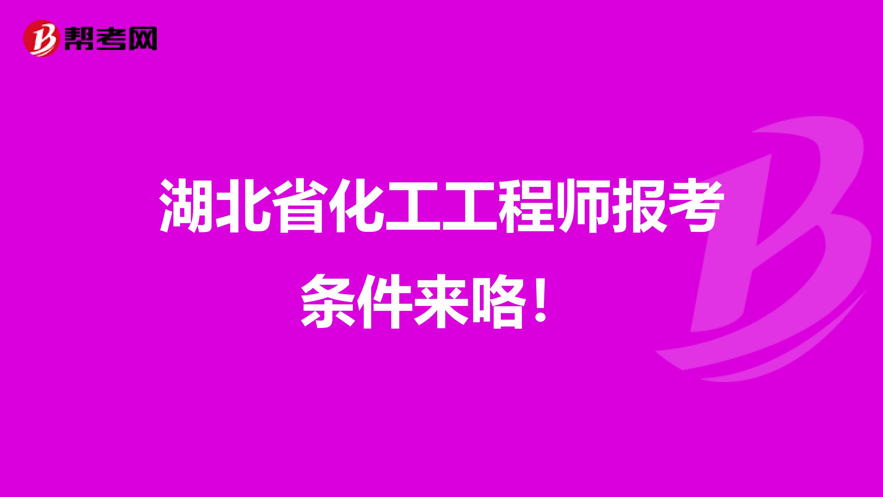 湖北省化工工程师报考条件来咯！