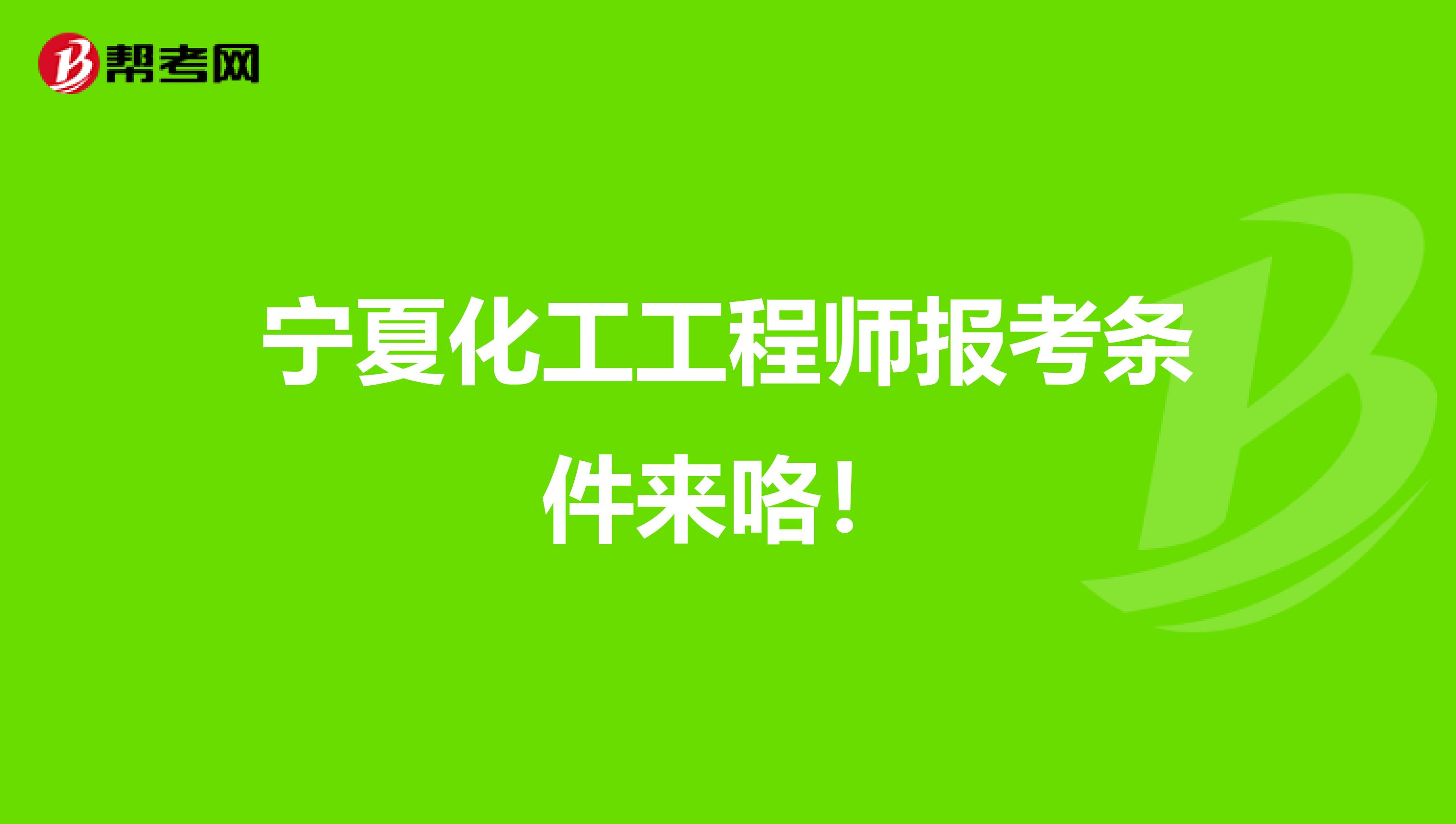宁夏化工工程师报考条件来咯！