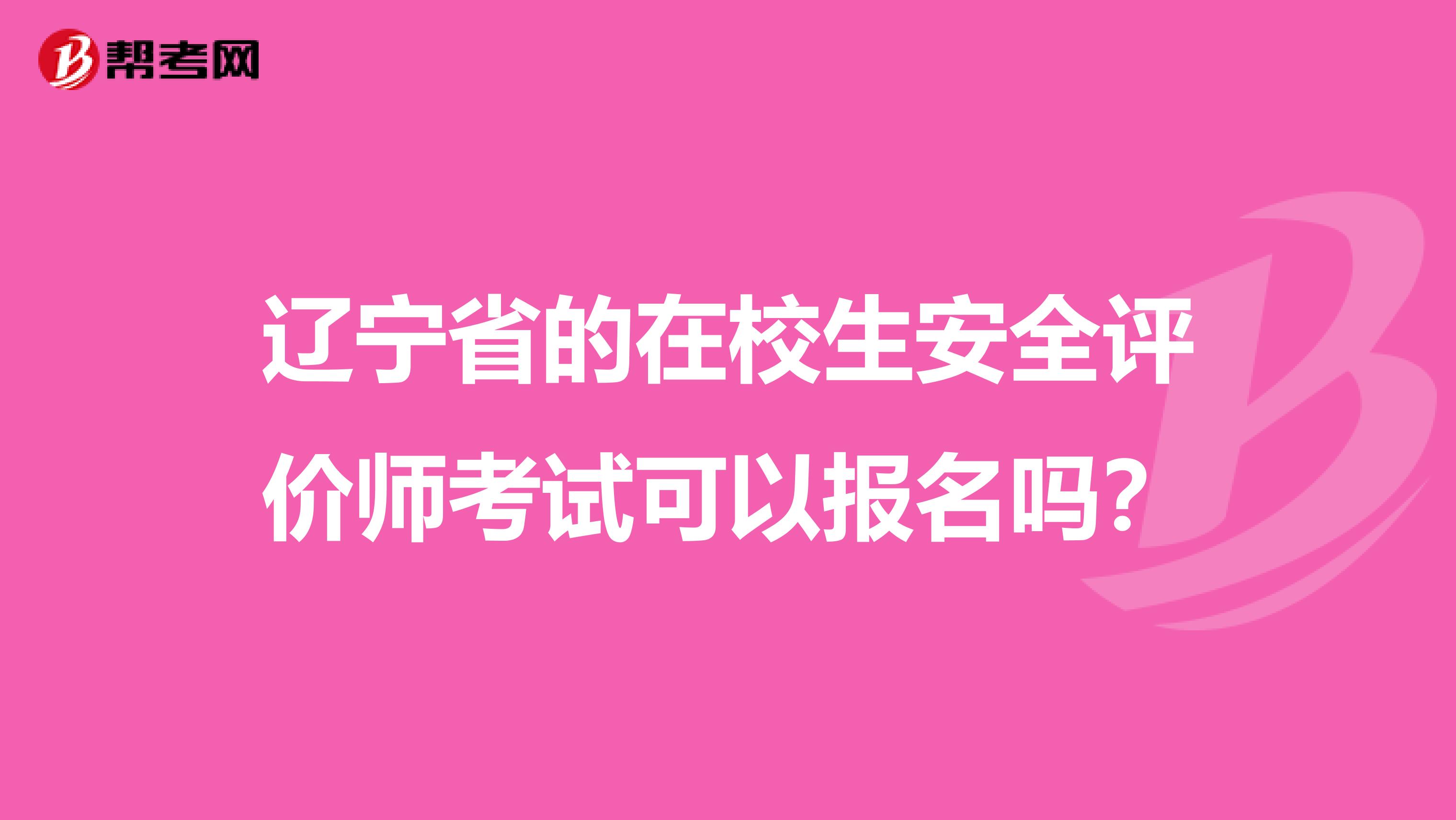 辽宁省的在校生安全评价师考试可以报名吗？