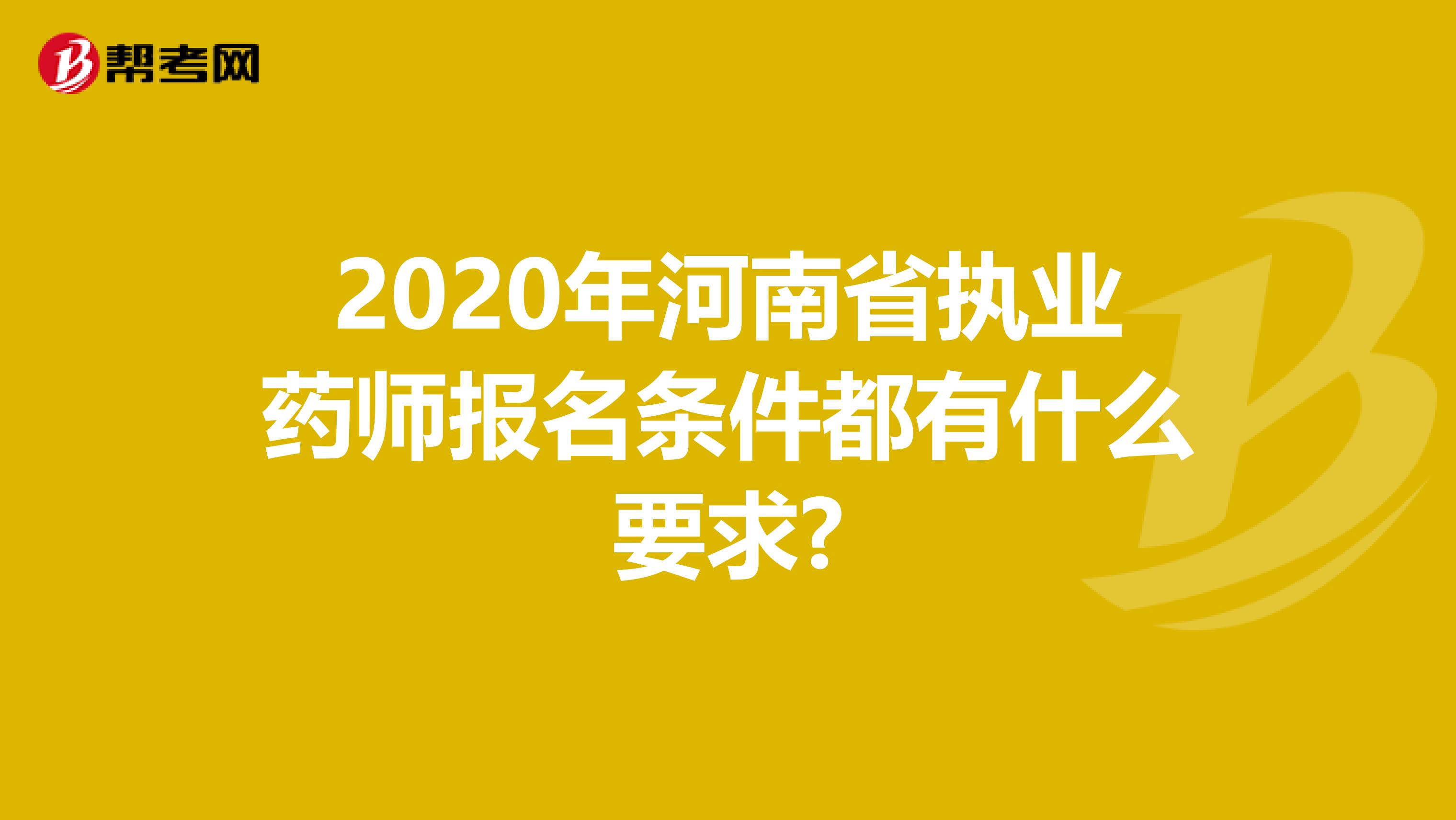 2020年河南省执业药师报名条件都有什么要求?