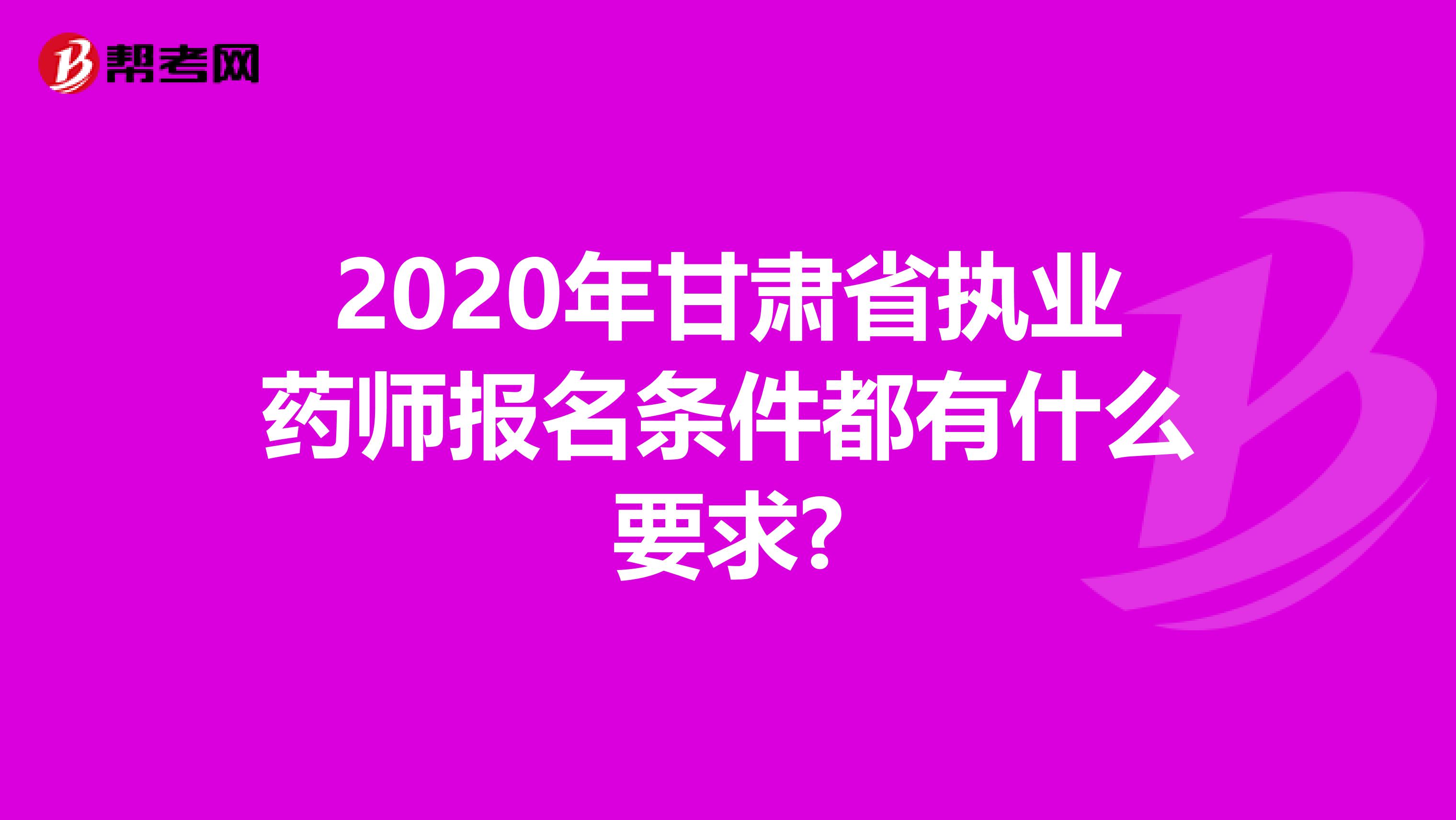 2020年甘肃省执业药师报名条件都有什么要求?