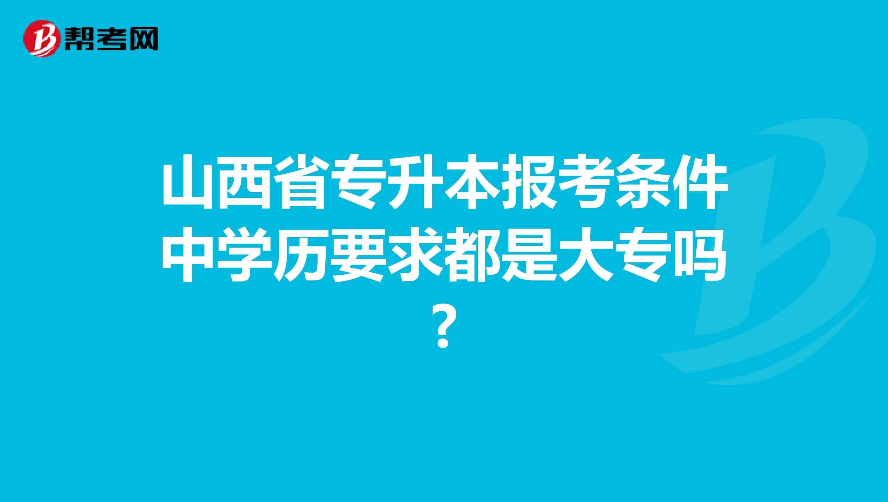 山西省专升本报考条件中学历要求都是大专吗?