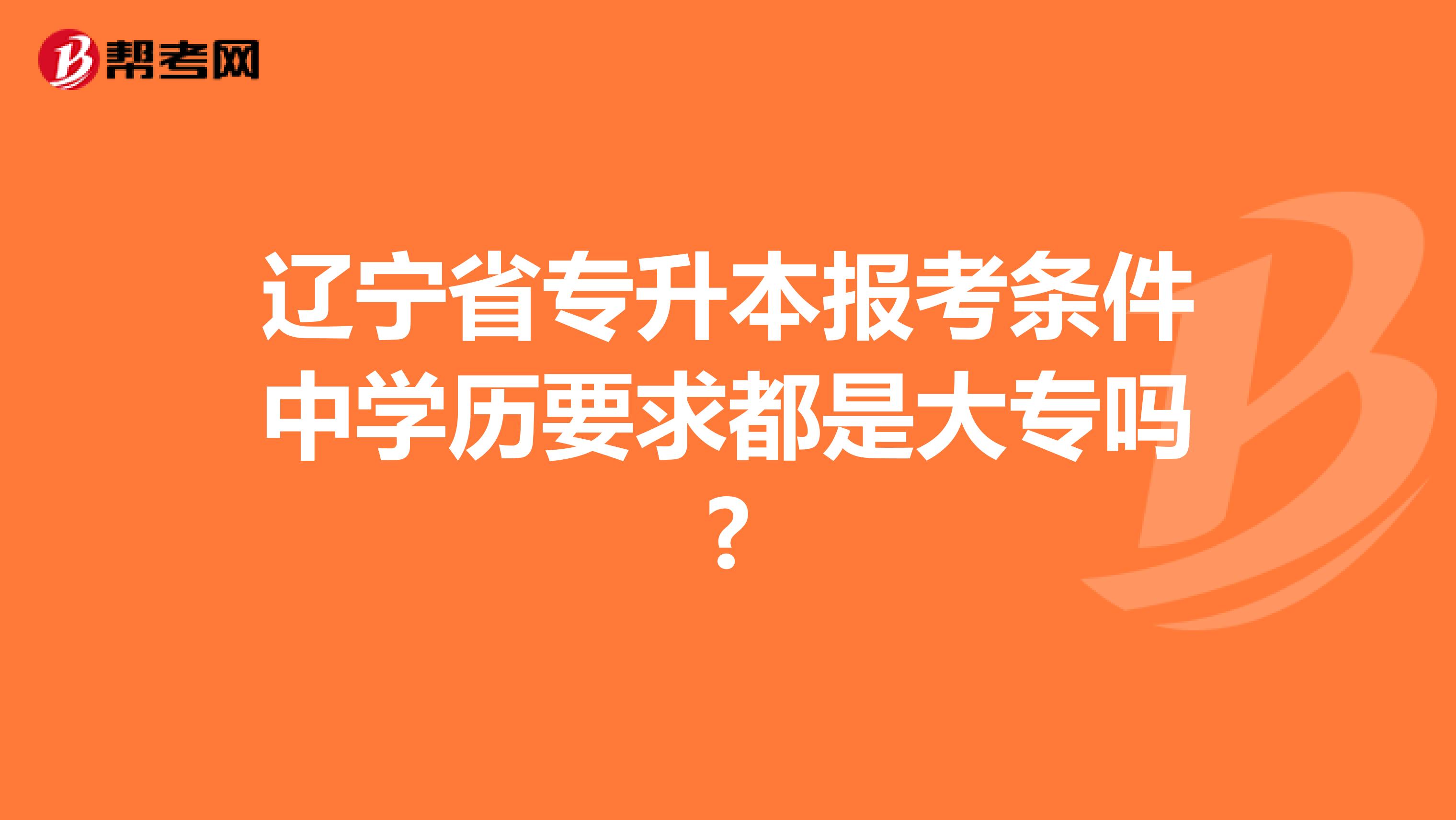 辽宁省专升本报考条件中学历要求都是大专吗?