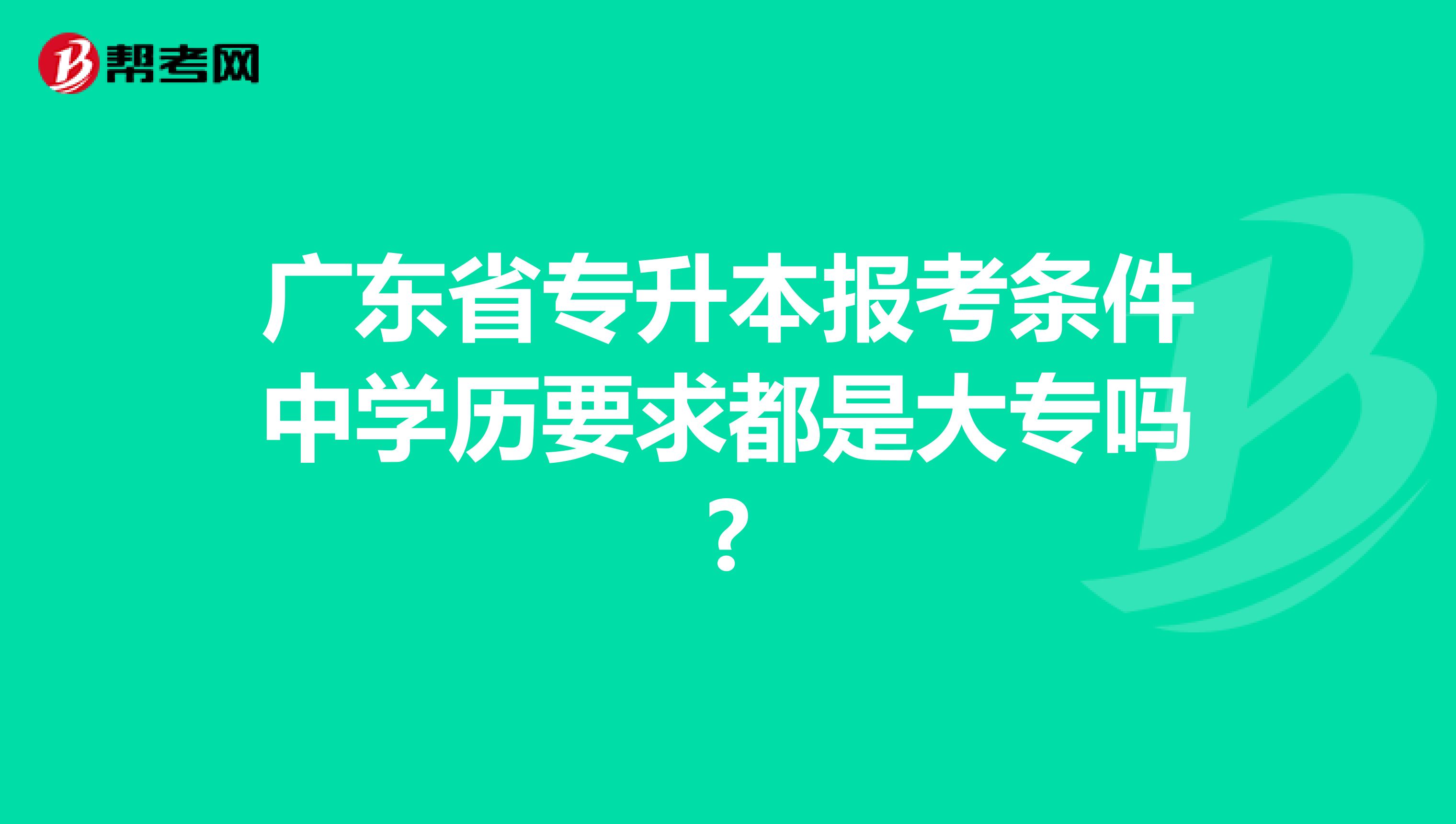 广东省专升本报考条件中学历要求都是大专吗?