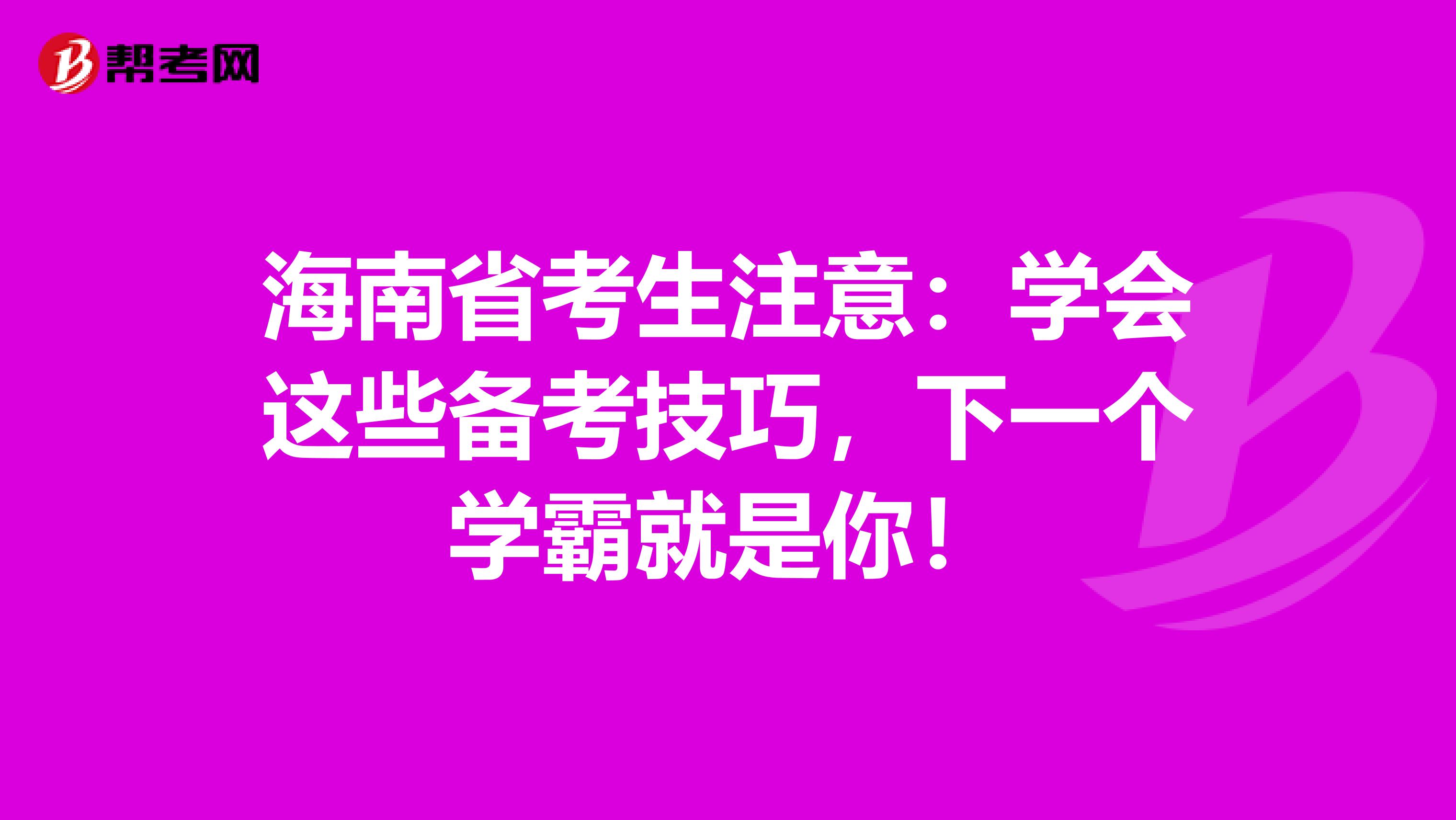 海南省考生注意：学会这些备考技巧，下一个学霸就是你！