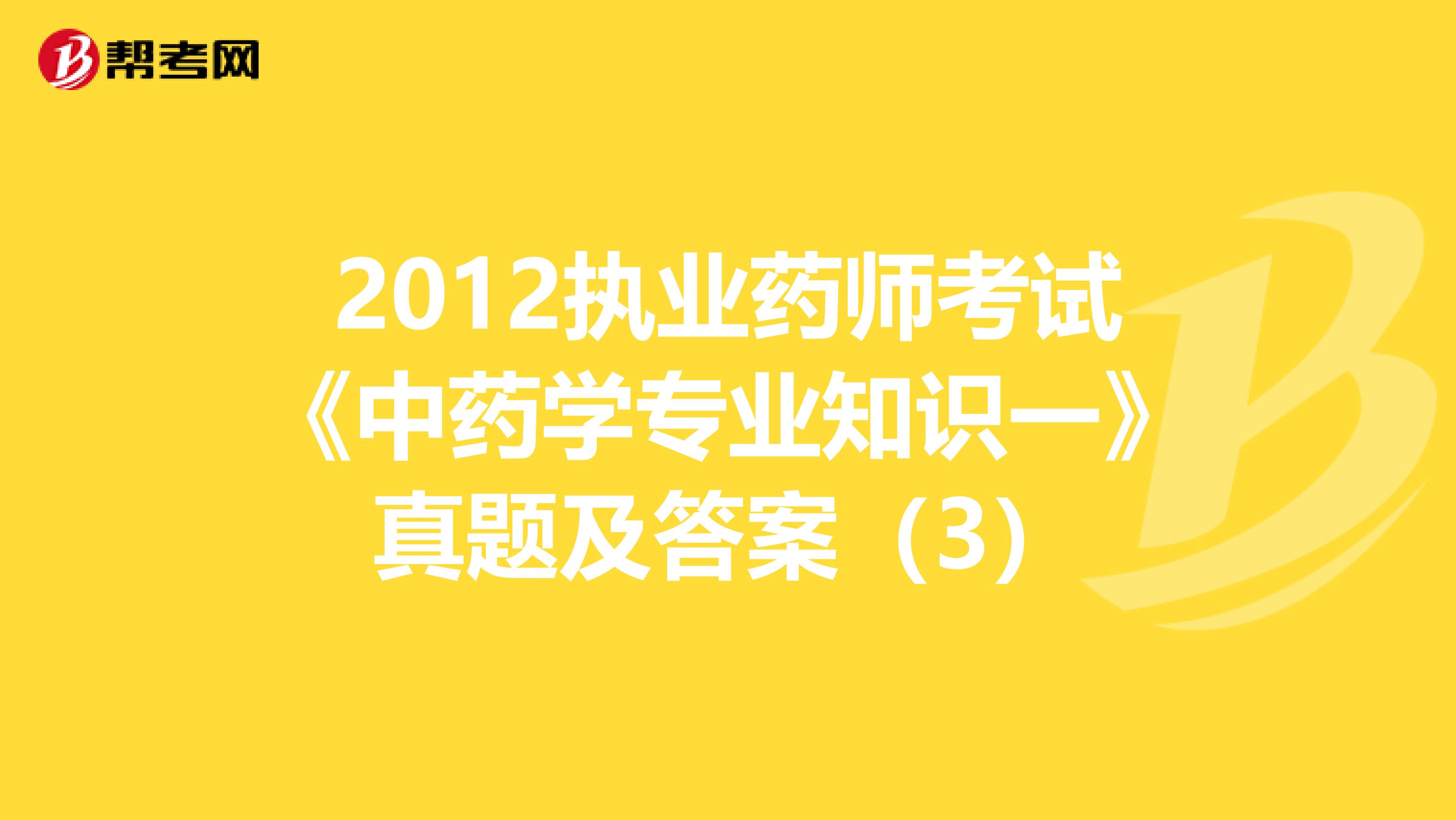 2012执业药师考试《中药学专业知识一》真题及答案（3）