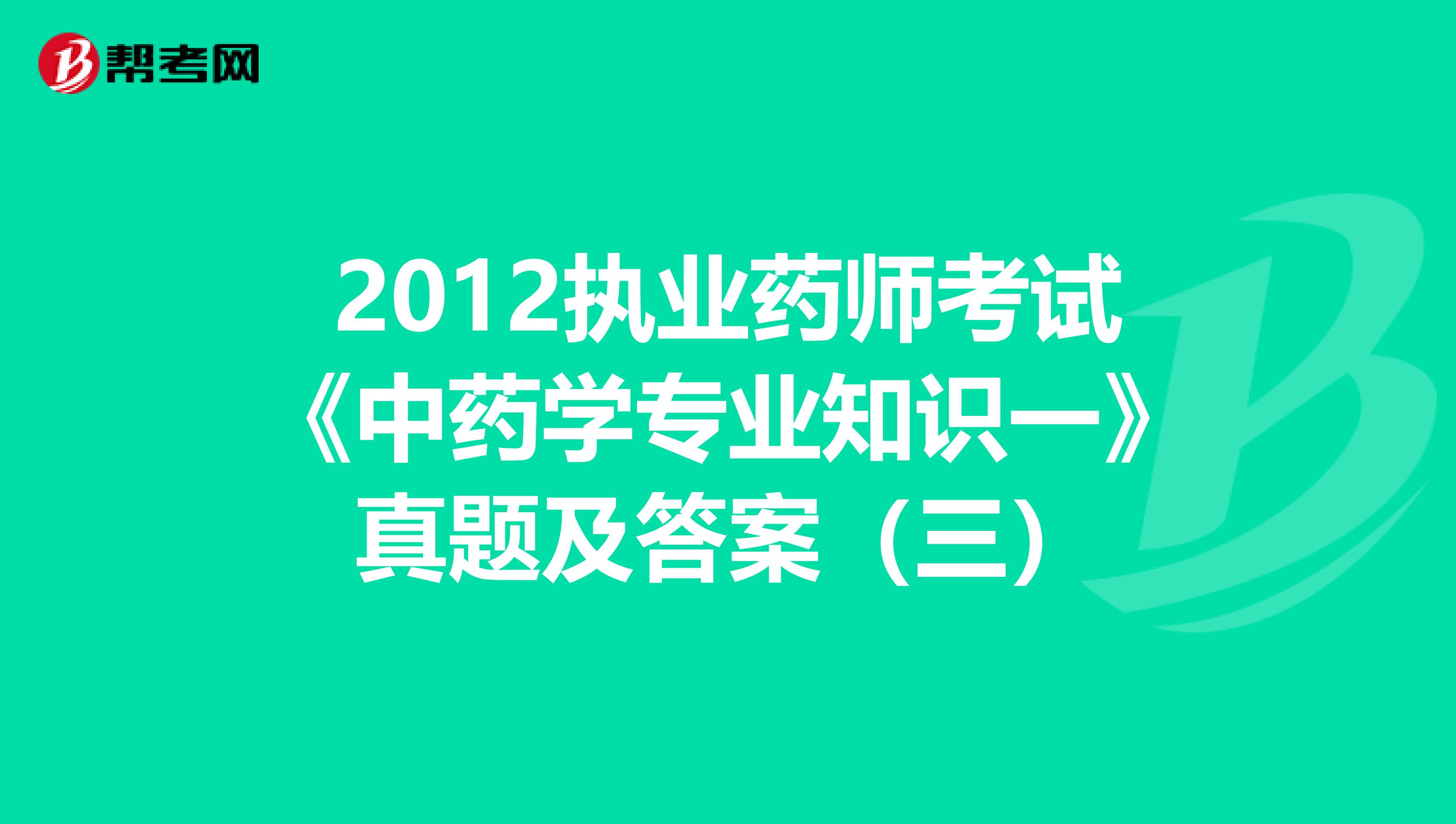2012执业药师考试《中药学专业知识一》真题及答案（三）