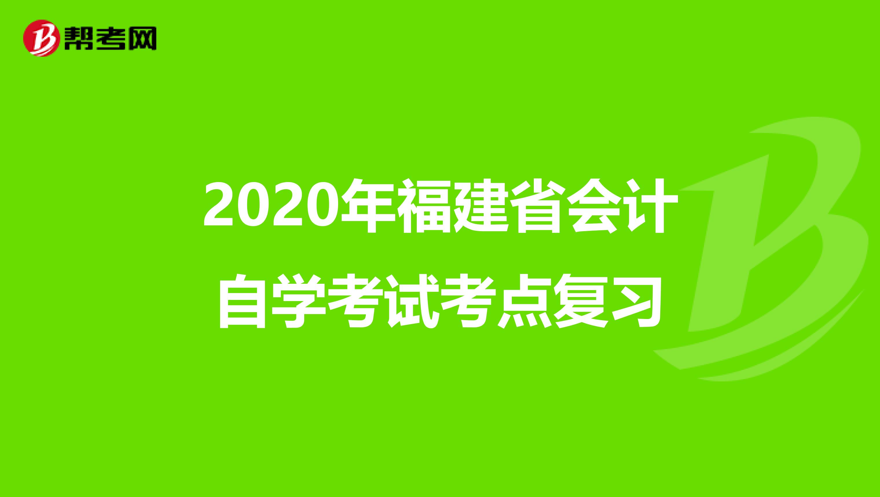 2020年福建省会计自学考试考点复习