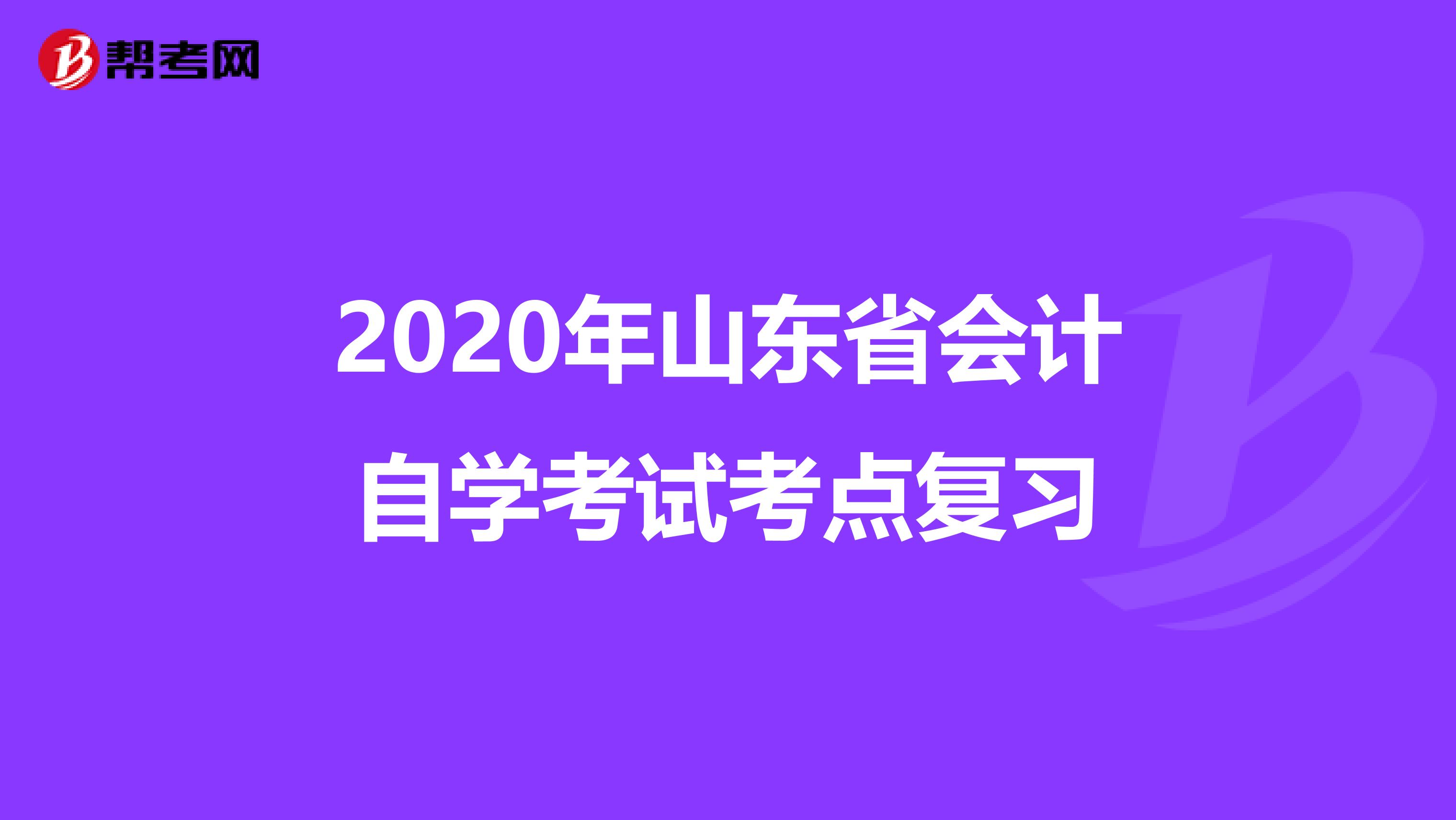 2020年山东省会计自学考试考点复习