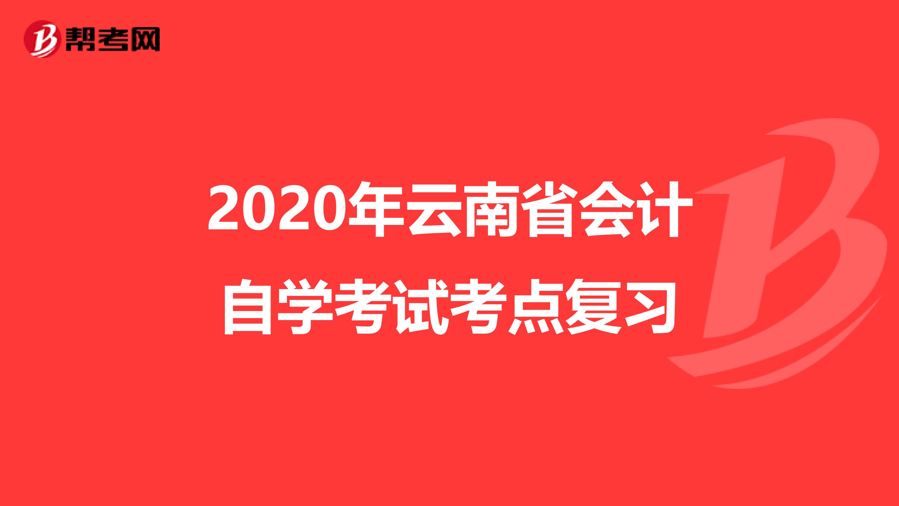 2020年云南省会计自学考试考点复习