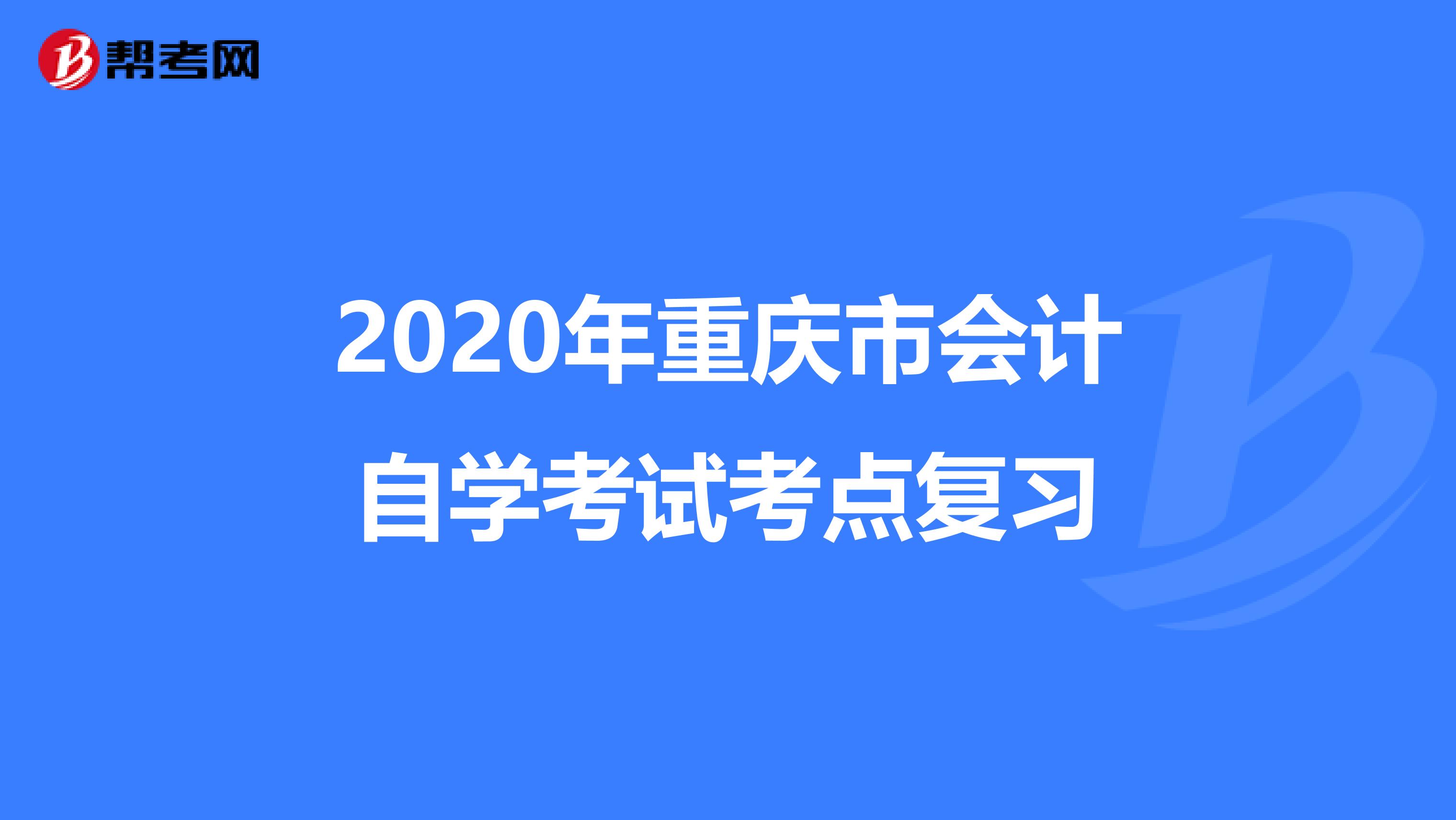 2020年重庆市会计自学考试考点复习