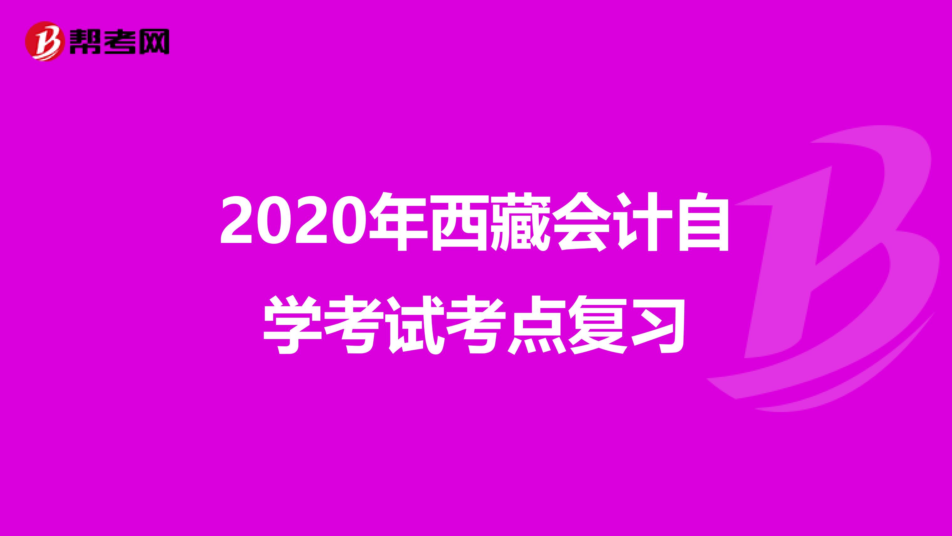 2020年西藏会计自学考试考点复习