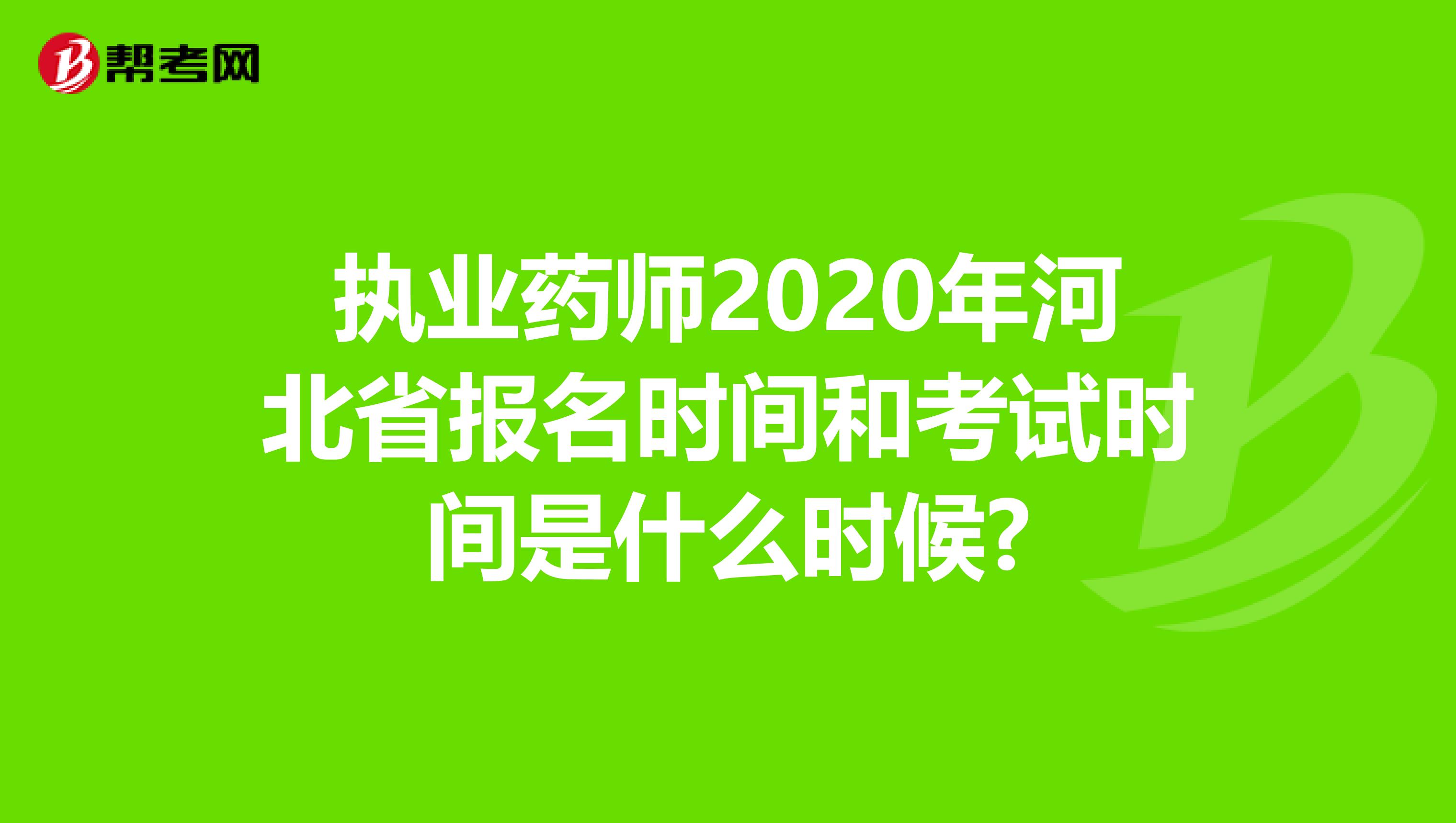 执业药师2020年河北省报名时间和考试时间是什么时候?