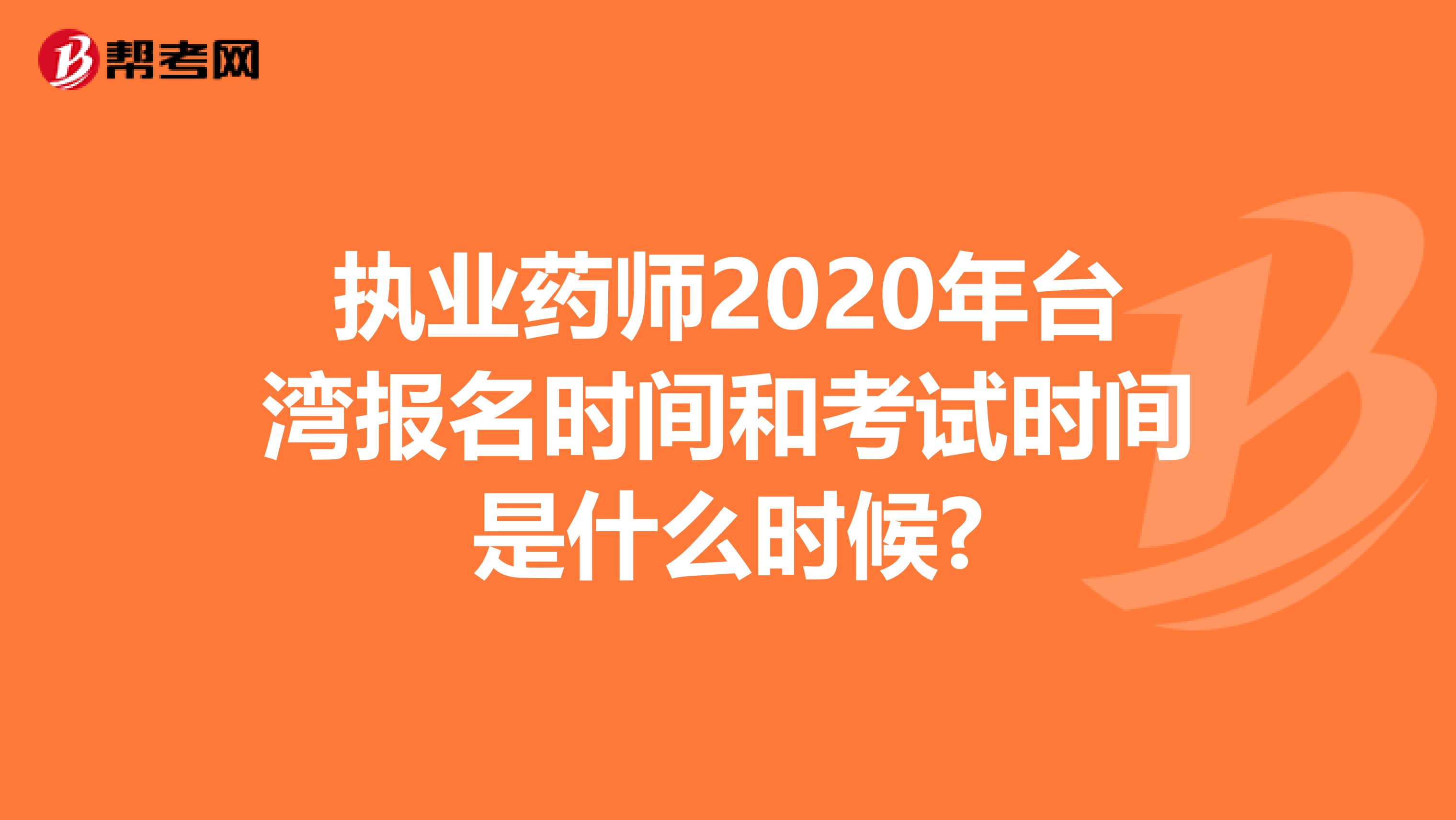 执业药师2020年台湾报名时间和考试时间是什么时候?