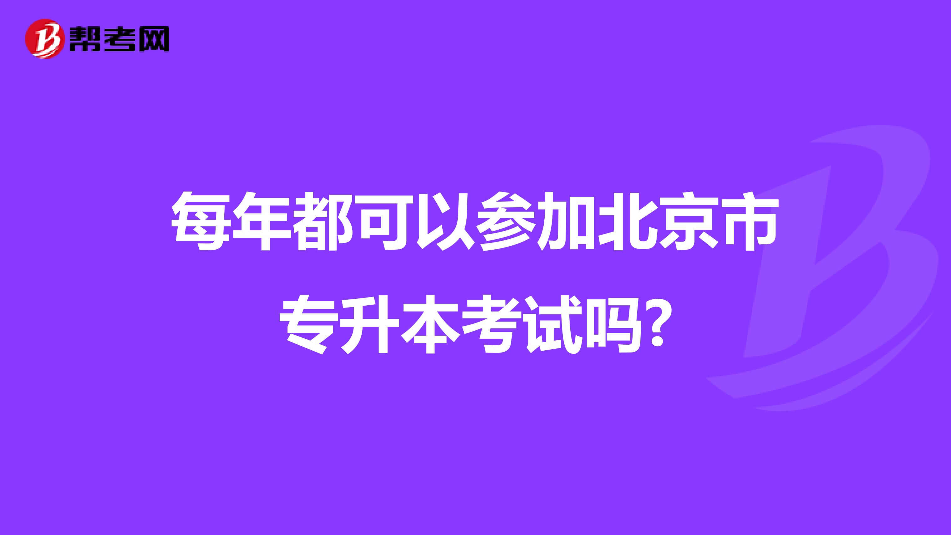每年都可以参加北京市专升本考试吗?