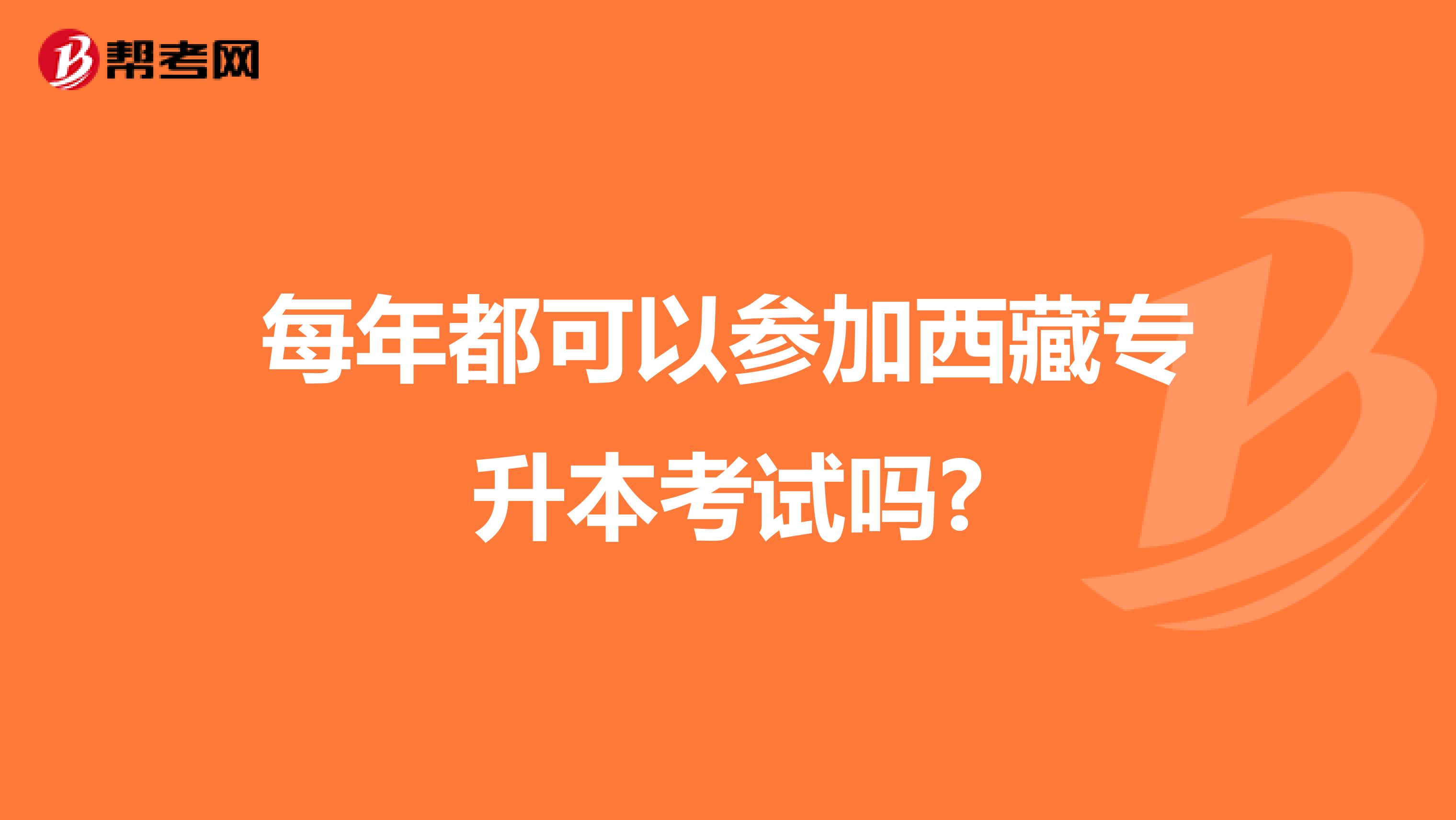 每年都可以参加西藏专升本考试吗?