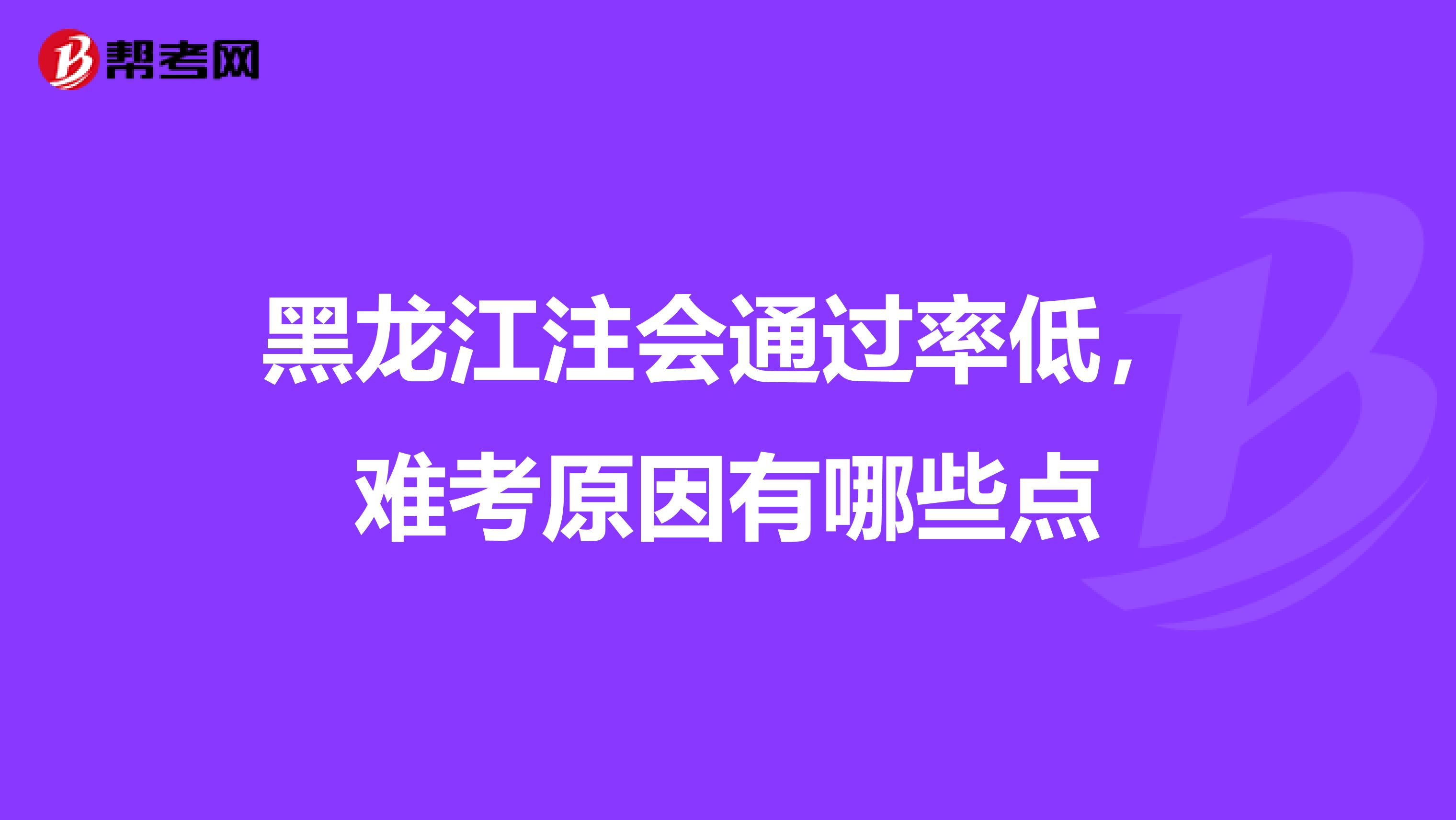 黑龙江注会通过率低，难考原因有哪些点