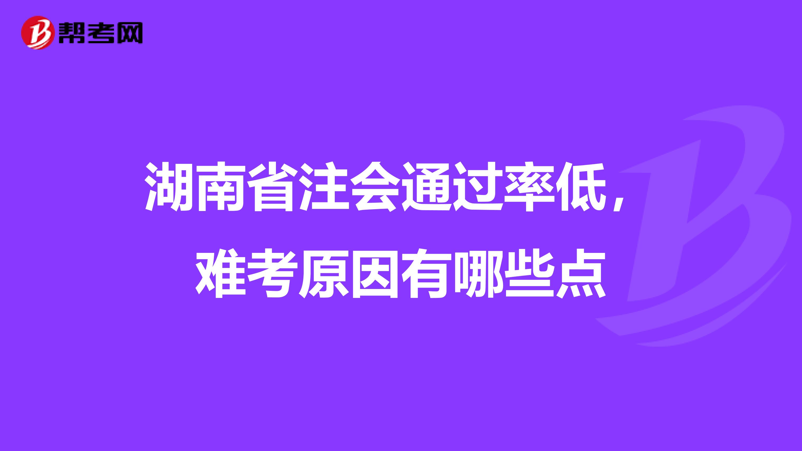 湖南省注会通过率低，难考原因有哪些点