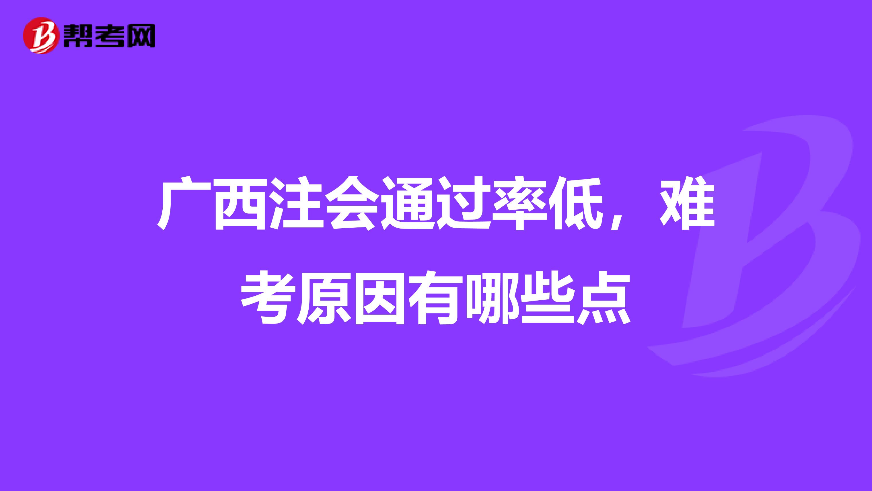 广西注会通过率低，难考原因有哪些点