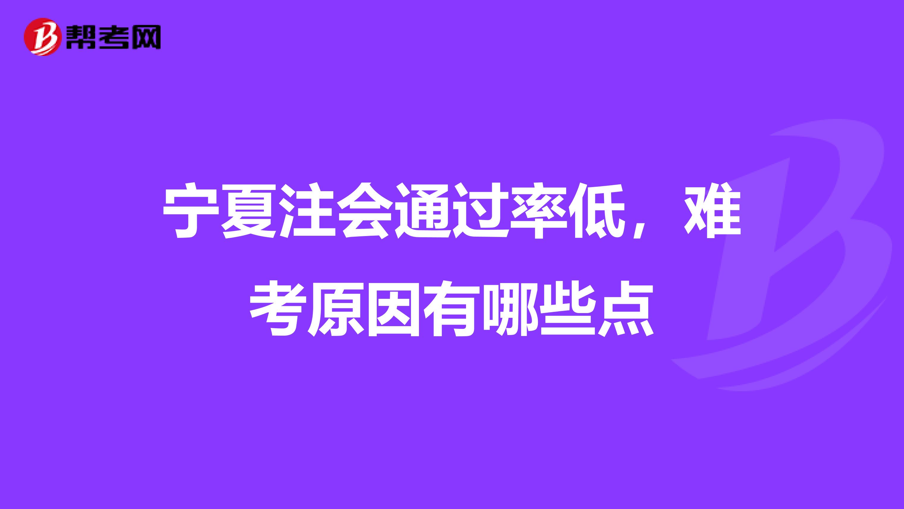 宁夏注会通过率低，难考原因有哪些点