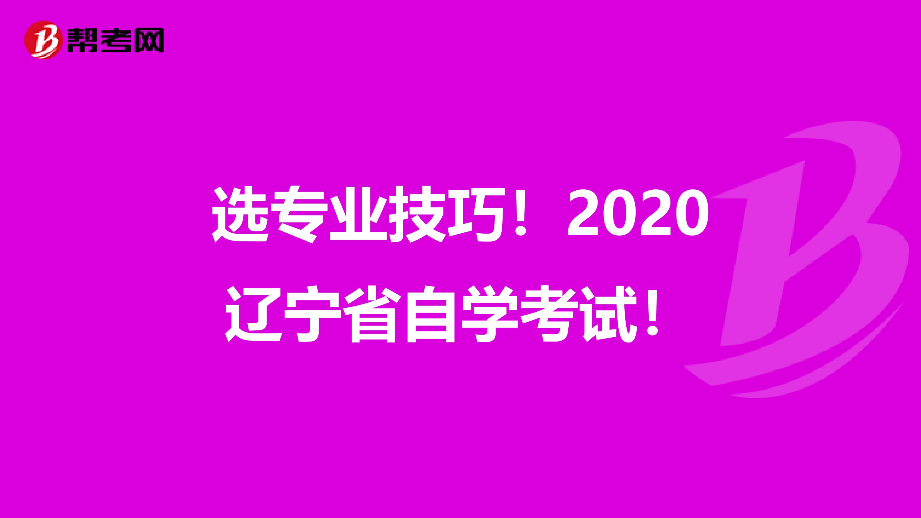 选专业技巧！2020辽宁省自学考试！