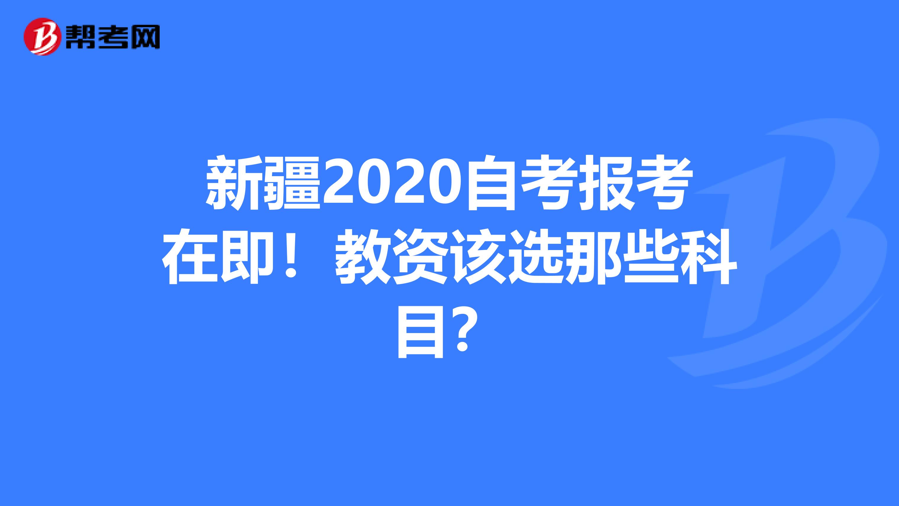 新疆2020自考报考在即！教资该选那些科目？