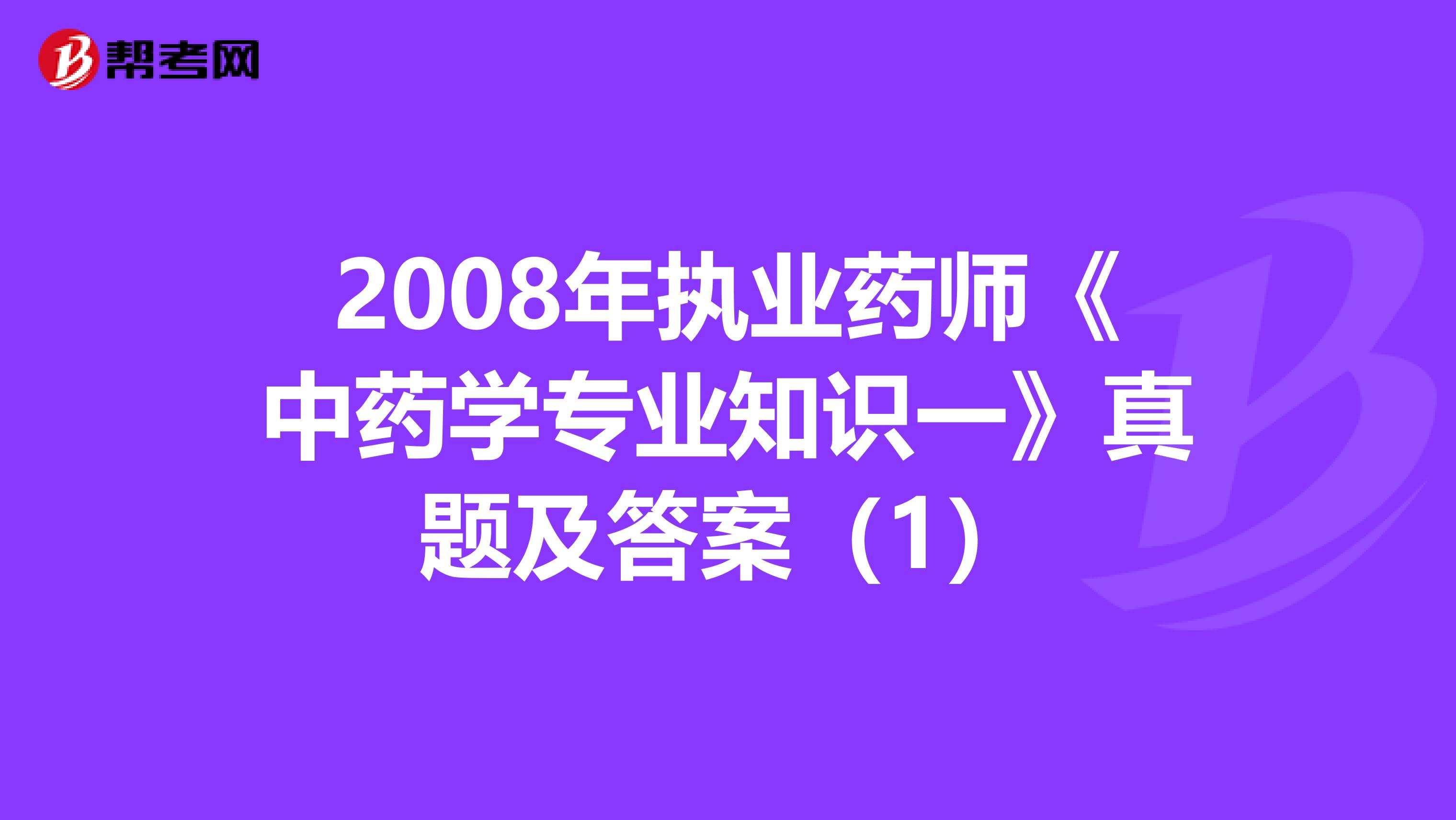 2008年执业药师《中药学专业知识一》真题及答案（1）