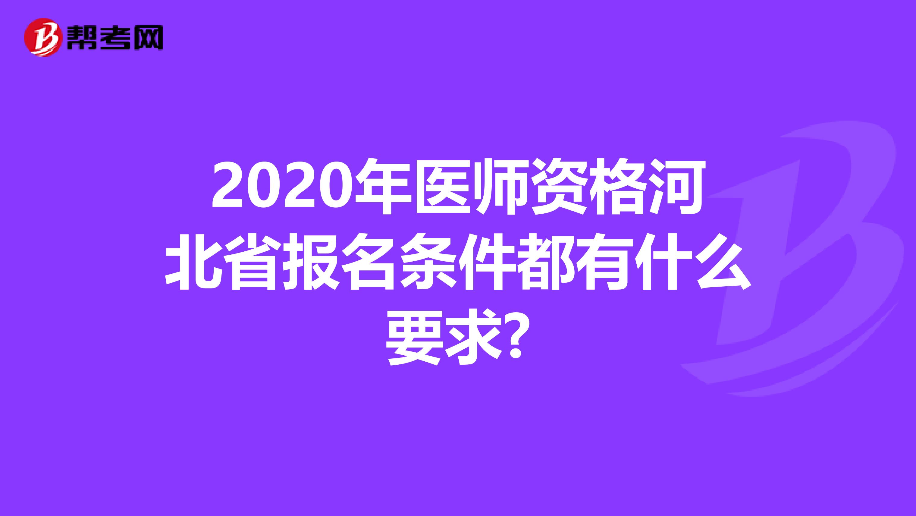 2020年医师资格河北省报名条件都有什么要求?