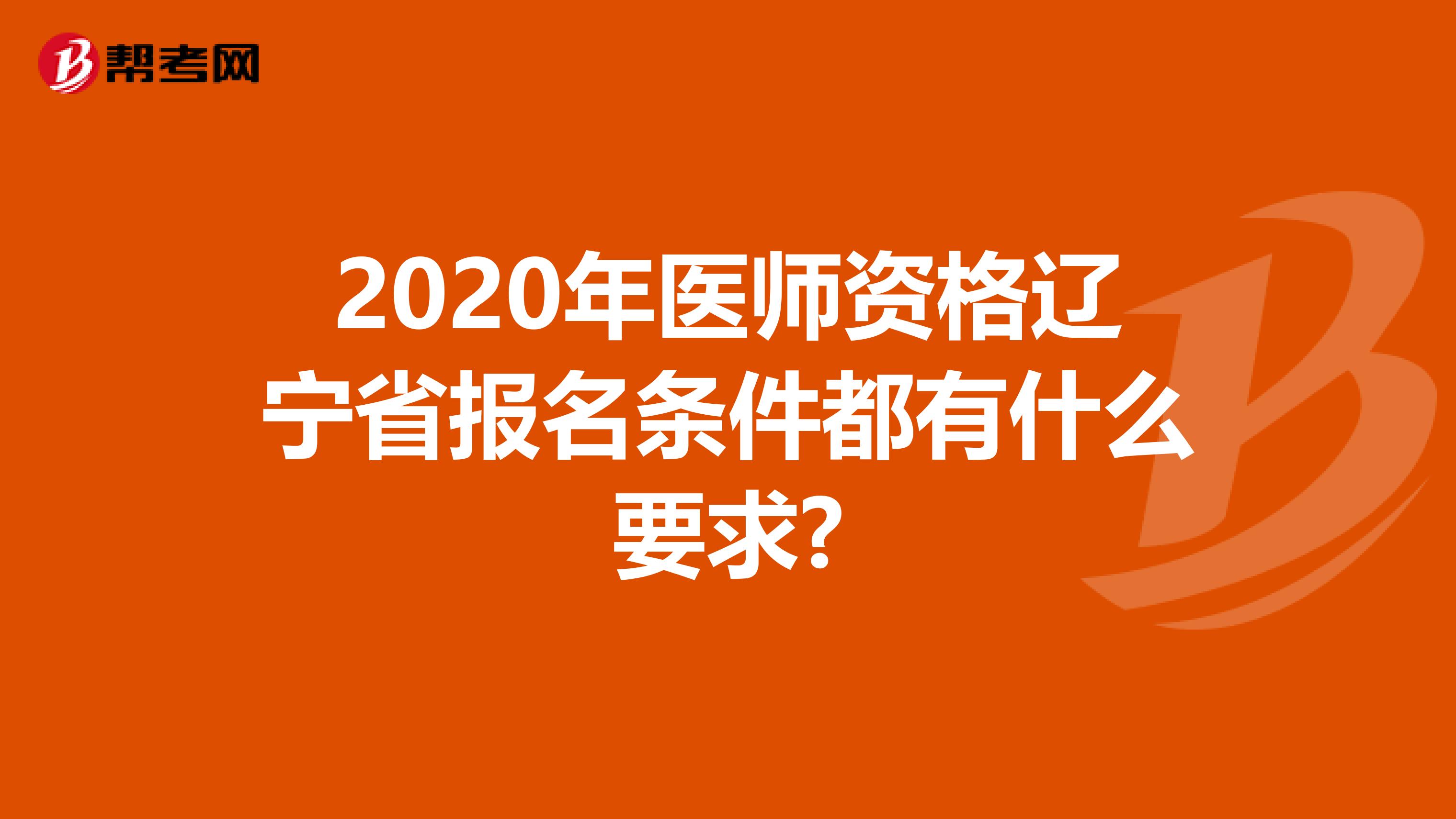 2020年医师资格辽宁省报名条件都有什么要求?