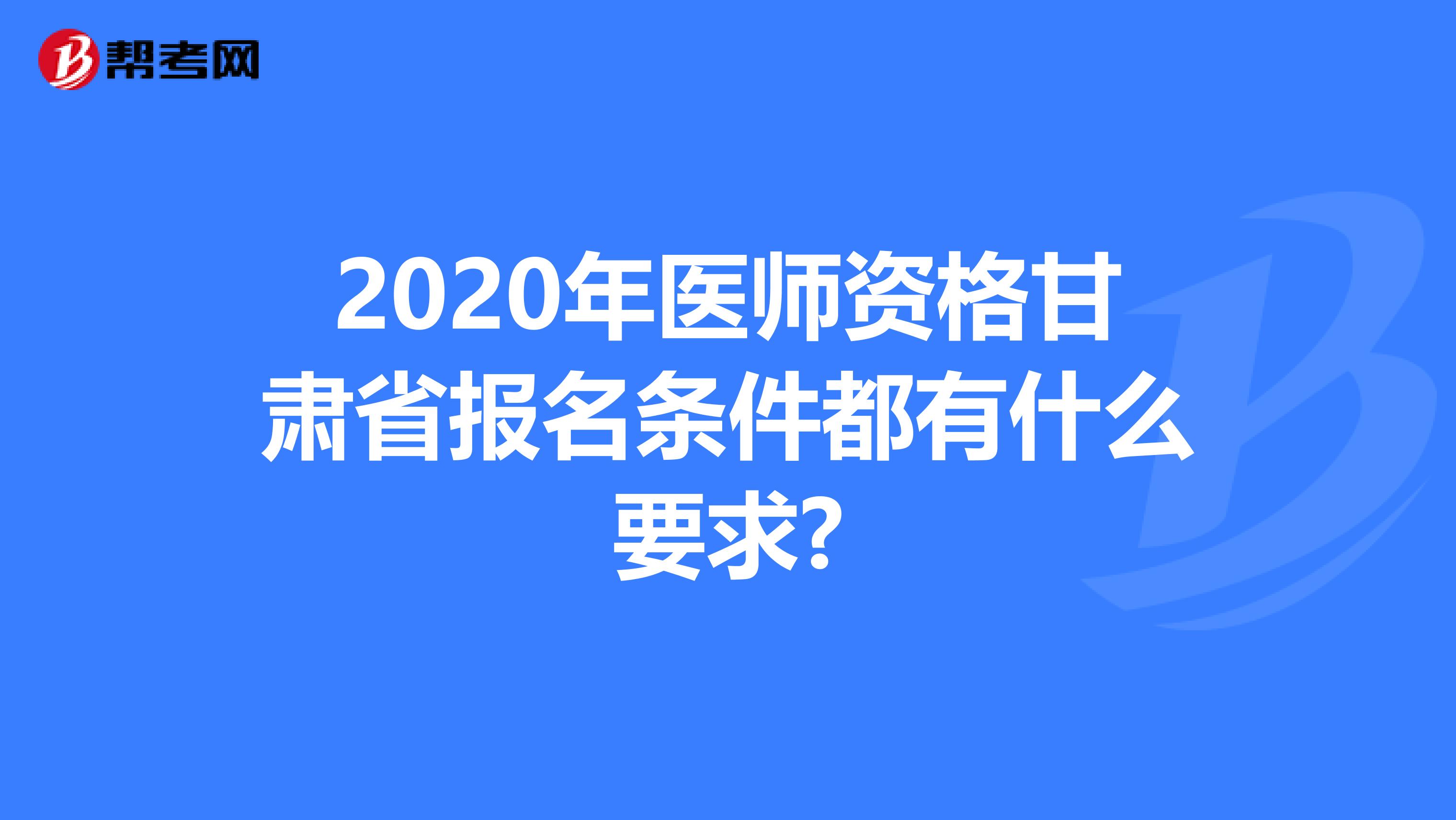 2020年醫(yī)師資格甘肅省報名條件都有什么要求?