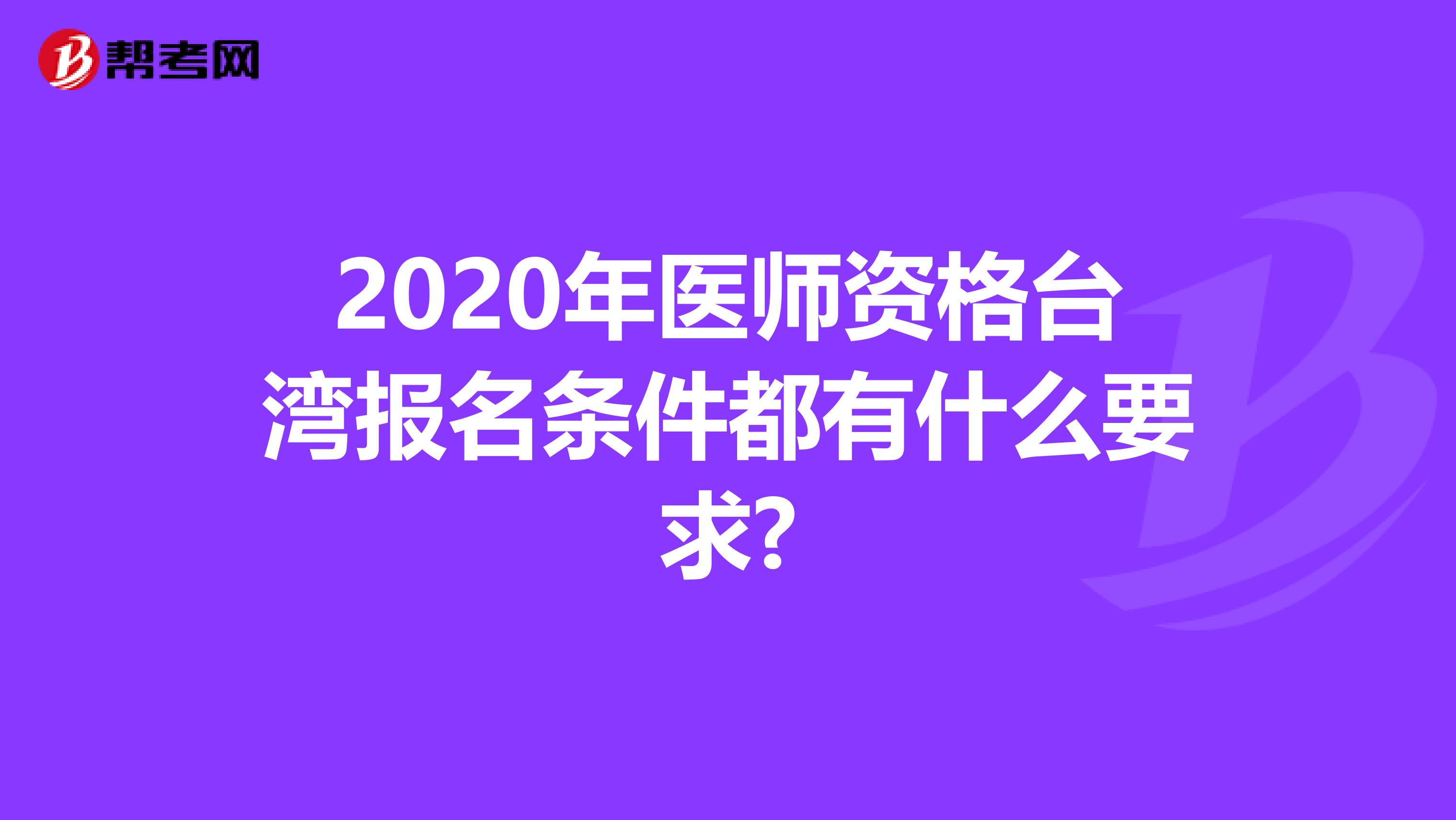 2020年医师资格台湾报名条件都有什么要求?