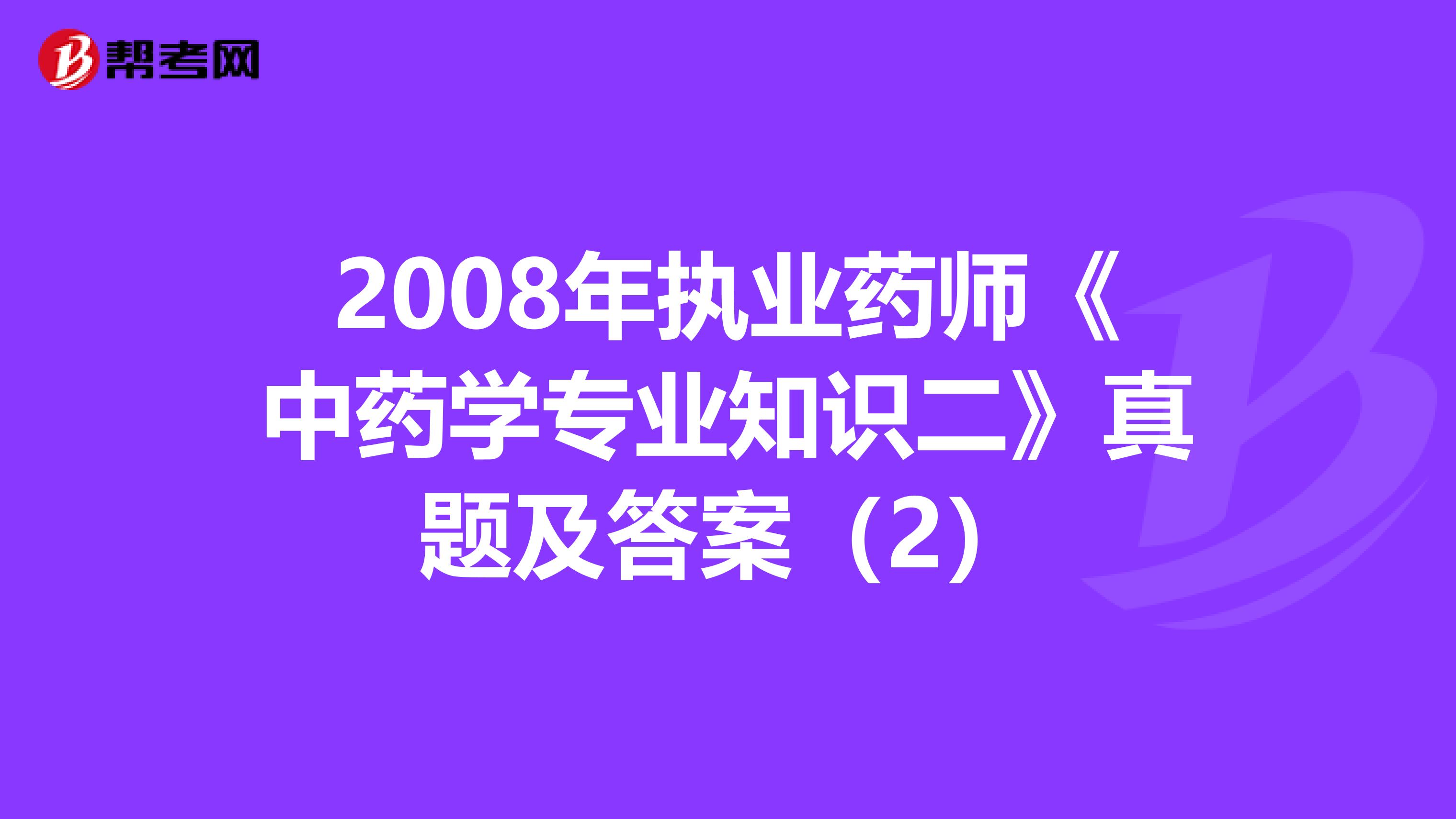 2008年执业药师《中药学专业知识二》真题及答案（2）
