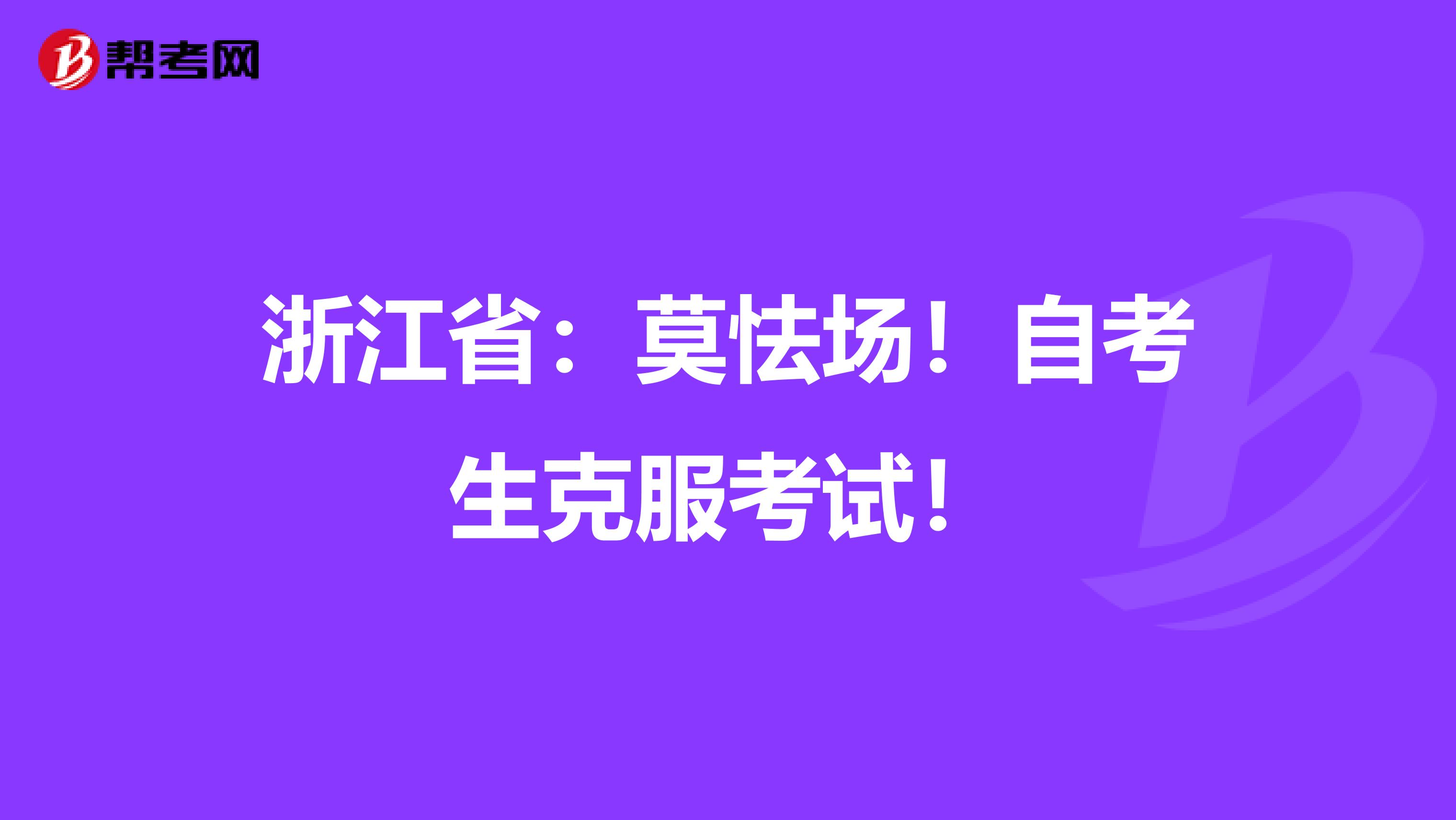 浙江省：莫怯场！自考生克服考试！