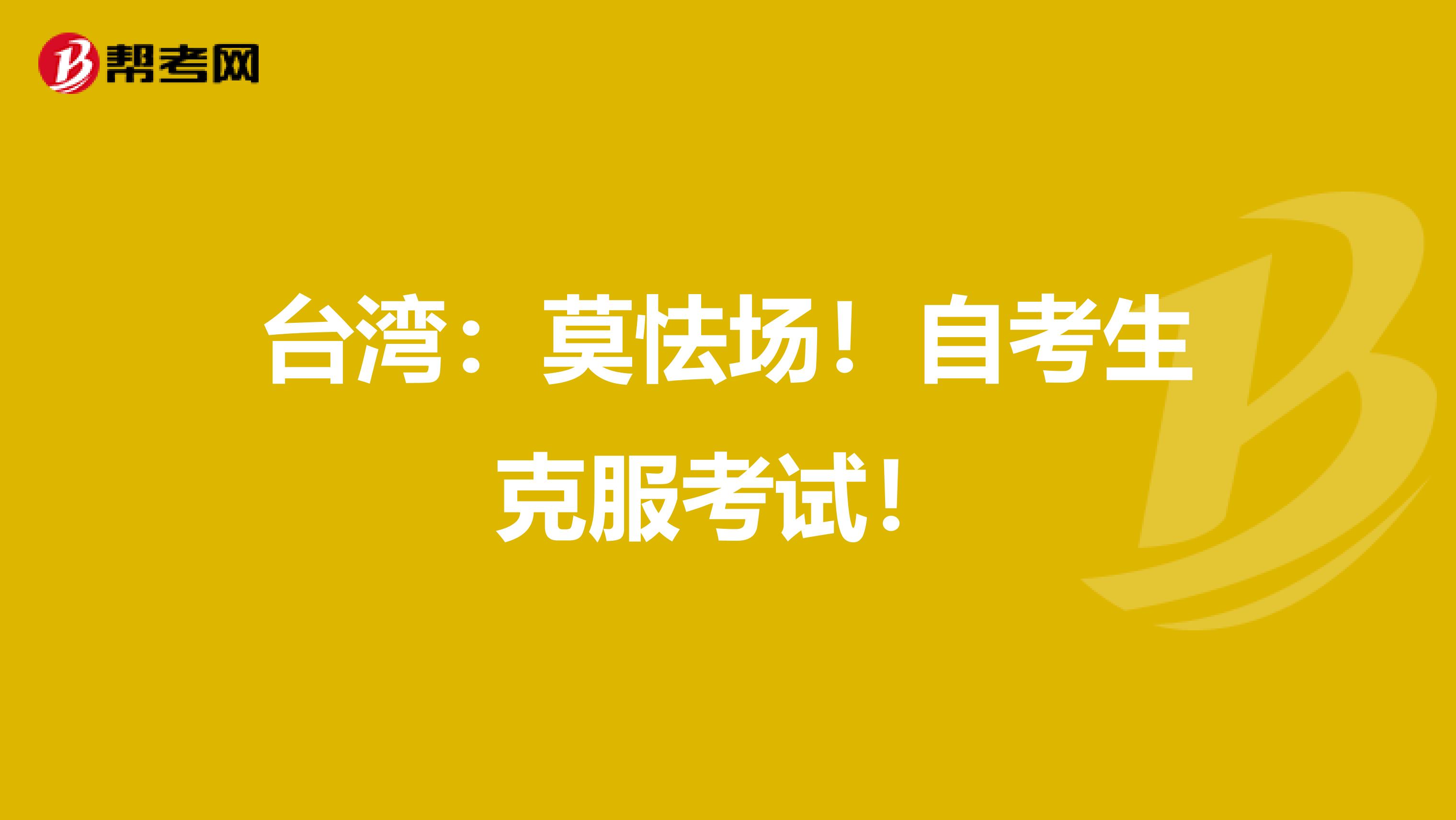 台湾：莫怯场！自考生克服考试！