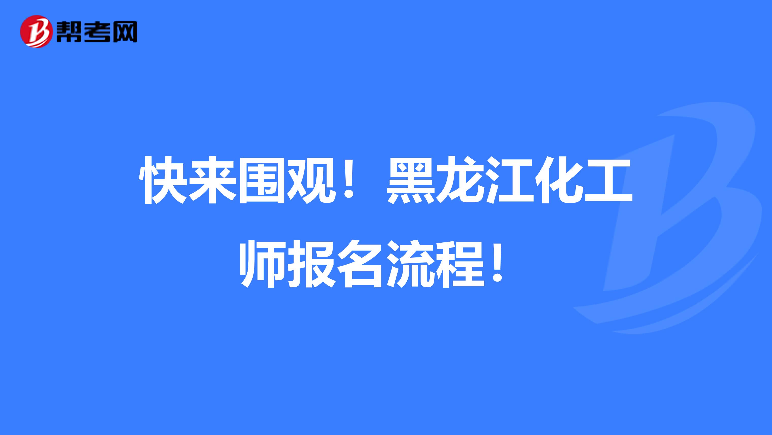 快来围观！黑龙江化工师报名流程！